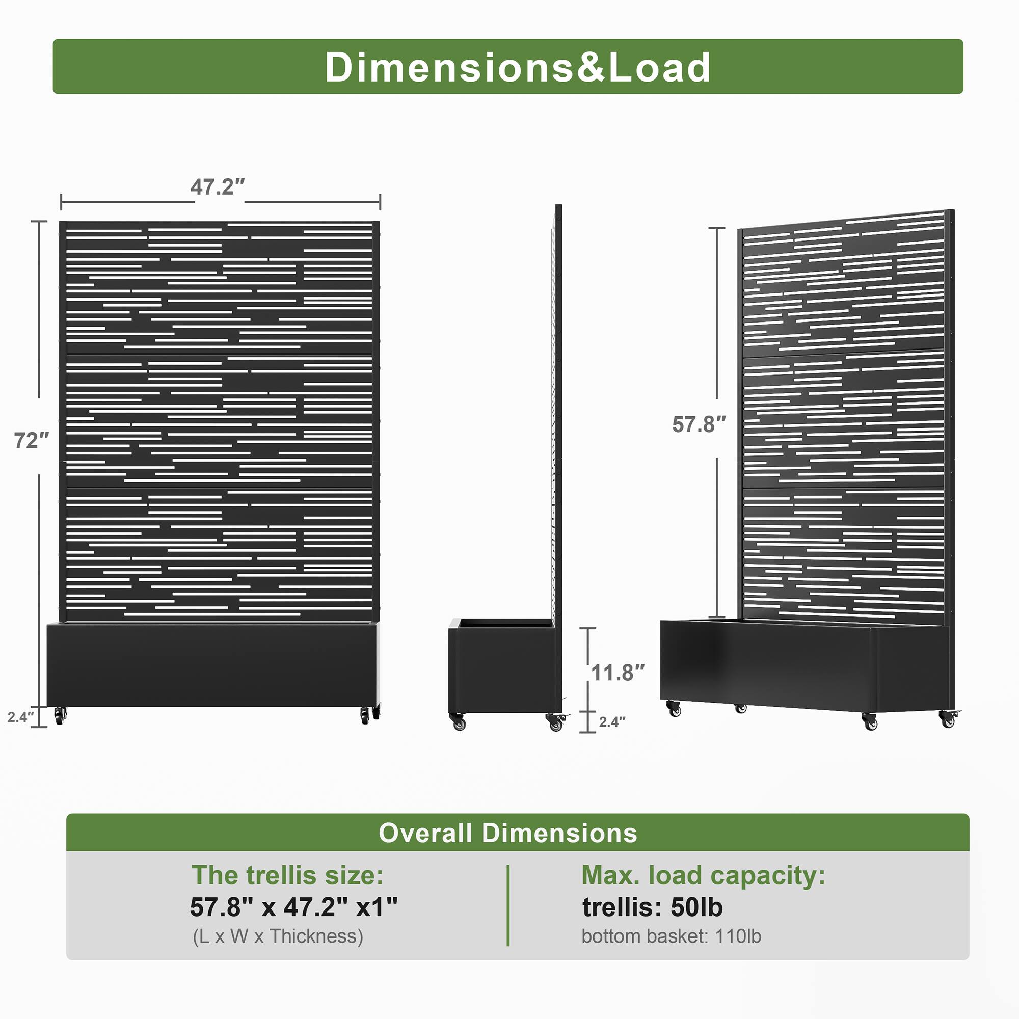 Dimensions & Load

Overall Dimensions

The trellis size:  
57.8" x 47.2" x 1"  
(L x W x Thickness)

Max. load capacity:  
trellis: 50lb  
bottom basket: 110lb