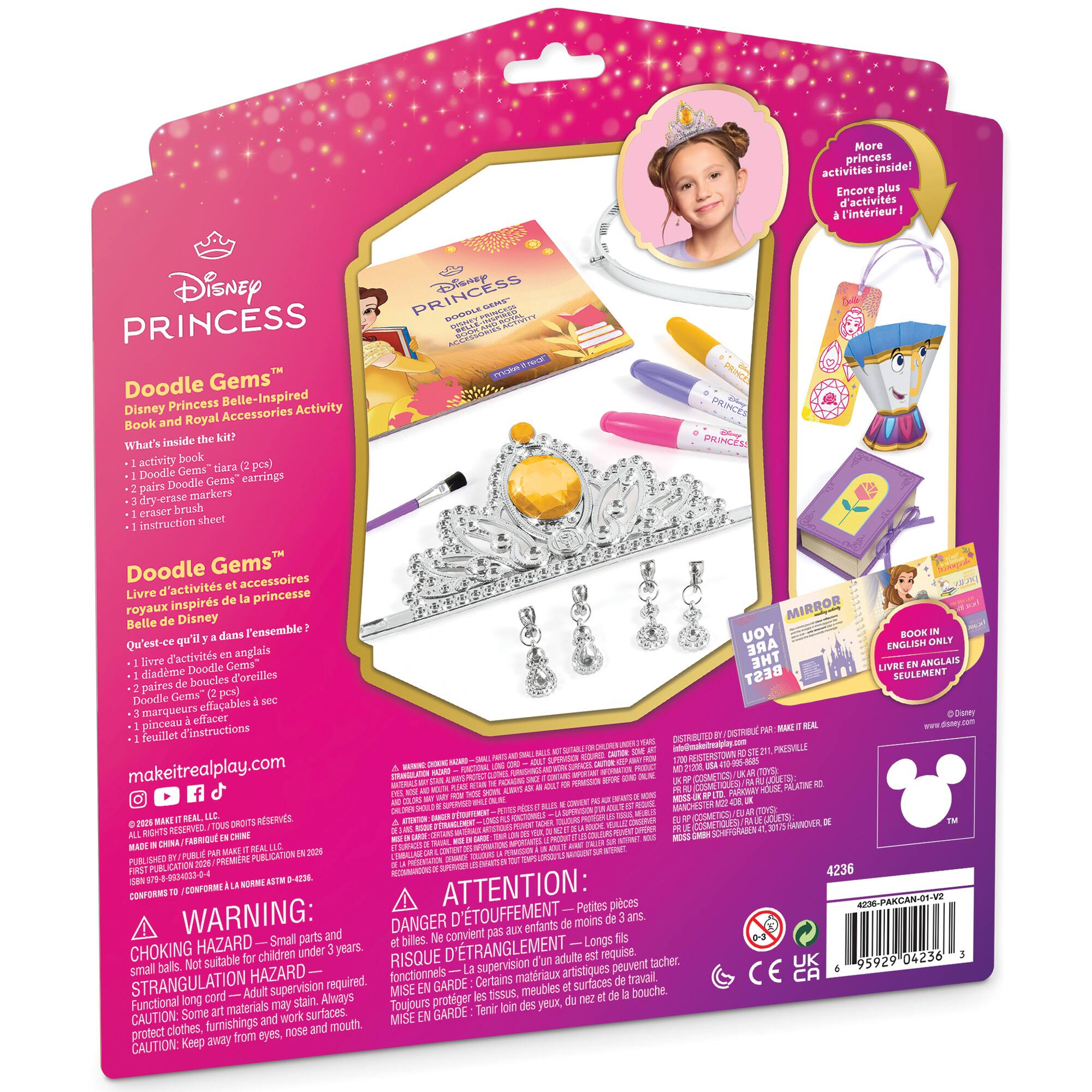 Disney PRINCESS  
Disney DEMS PRINCESS DOODLE BROWT PRINCESS ACTIVITY ACCESSOKIES  
Doodle Gems  
Disney Princess Belle-Inspired Activity Book and Royal Accessories  
Inside the kit:  
- 1 activity book  
- 2 Doodle Gems "tiara" (2 pcs)  
- 2 pairs Doodle Gems earrings  
- 3 dry-erase markers  
- 1 eraser brush  
- 1 instruction sheet  

Doodle Gems  
Livre d'activités et accessoires royaux inspirés de la princesse Belle de Disney  
Qu'est-ce qui est à l'intérieur de l'ensemble?  
- 1 livre d'activités en anglais  
- 1 diadème Doodle Gems  
- 2 paires de boucles d'oreilles Doodle Gems  
- 3 marqueurs effaçables sec  
- 1 pinceau effaceur  
- 1 feuillet d'instructions  

makeitrealplay.com  

WARNING:  
CHOKING HAZARD — Small parts and small balls. Not suitable for children under 3 years.  
STRANGULATION HAZARD — Long cord. Adult supervision required.  
CAUTION