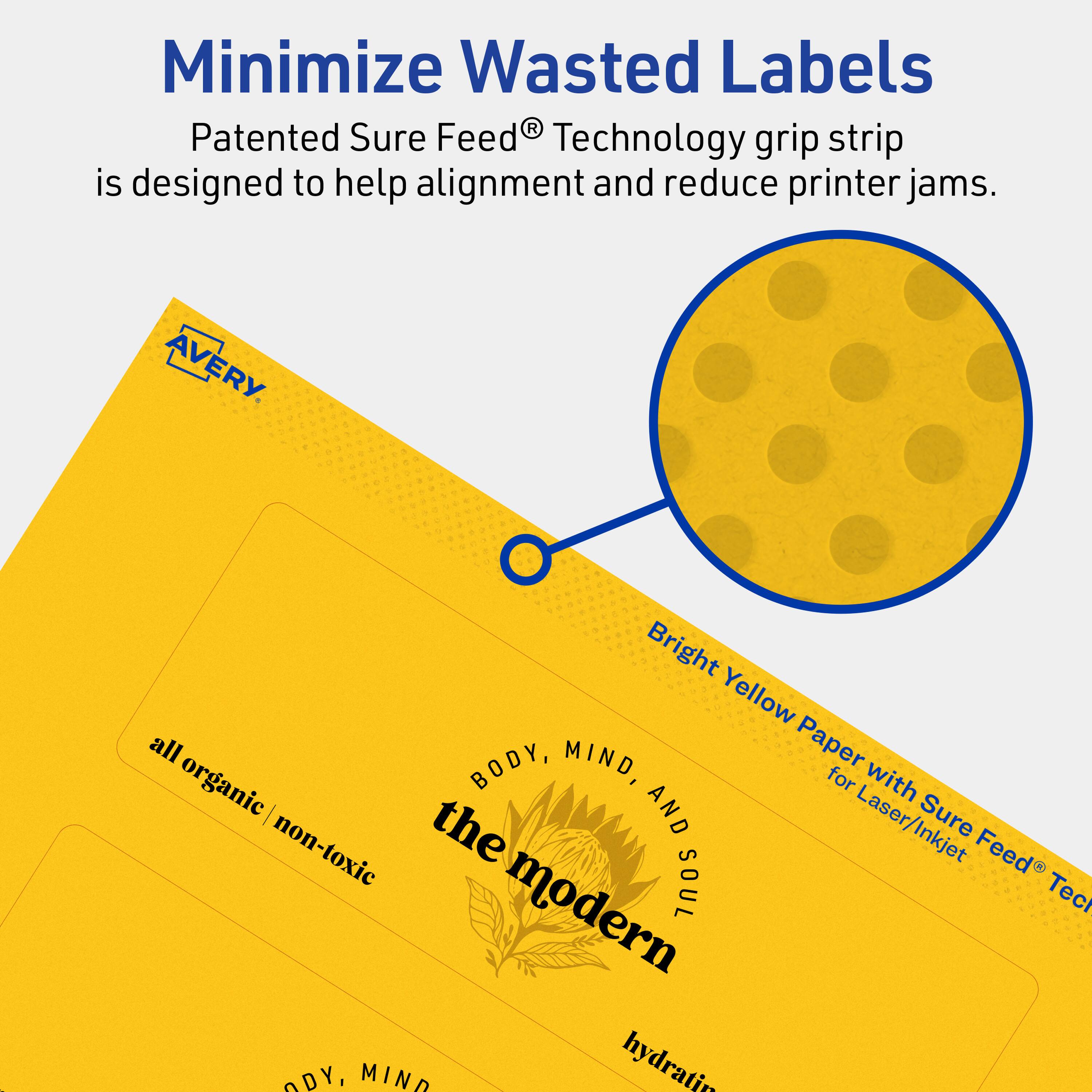 Minimize Wasted Labels

Patented Sure Feed® Technology grip strip is designed to help alignment and reduce printer jams.

AVERY

Bright Yellow Paper with Sure Feed® Technology for Laser/Inkjet

all organic / non-toxic

BODY, MIND, AND SOUL

the modern

hydrating