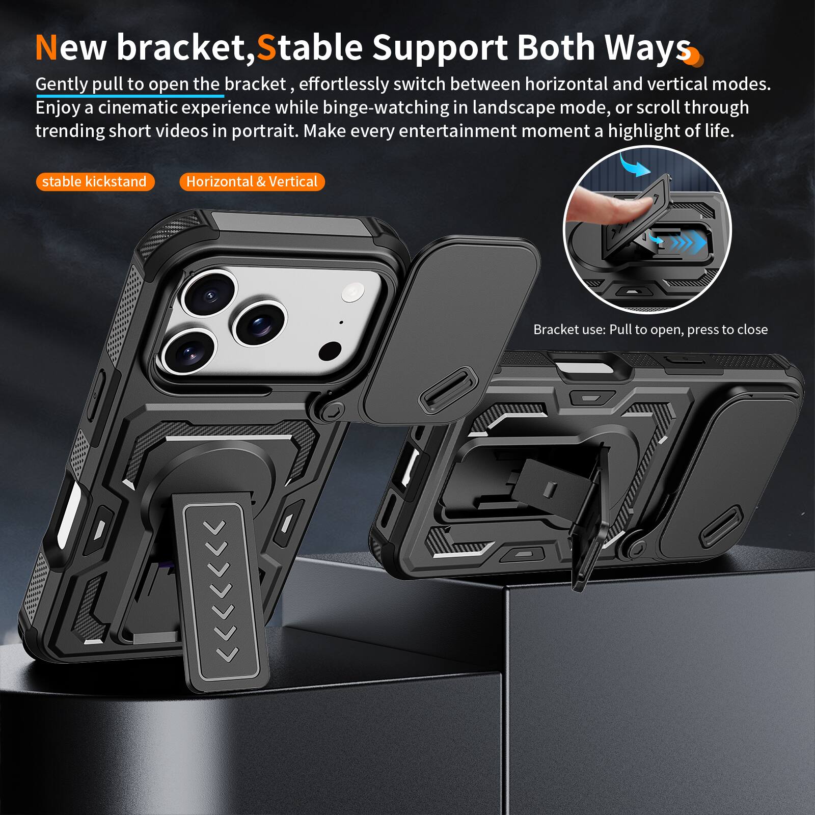 New bracket, Stable Support Both Ways

Gently pull to open the bracket, effortlessly switch between horizontal and vertical modes. Enjoy a cinematic experience while binge-watching in landscape mode, or scroll through trending short videos in portrait. Make every entertainment moment a highlight of life.

stable kickstand
Horizontal & Vertical

Bracket use: Pull to open, press to close