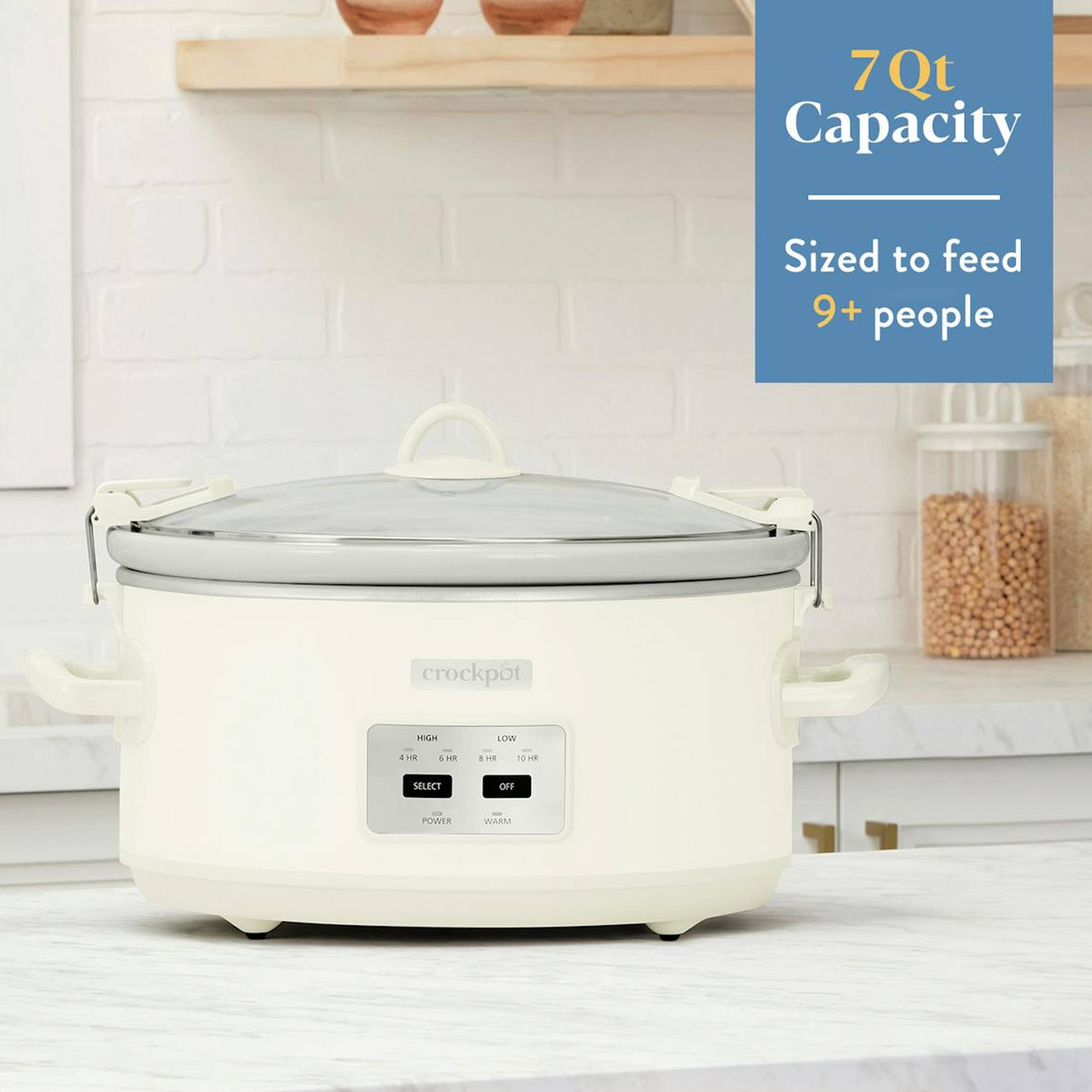 7 Qt Capacity  
Sized to feed 9+ people  
crockpot  
HIGH  
LOW  
4 HR 6 HR 8 HR 10 HR  
SELECT  
OFF  
POWER  
WARM