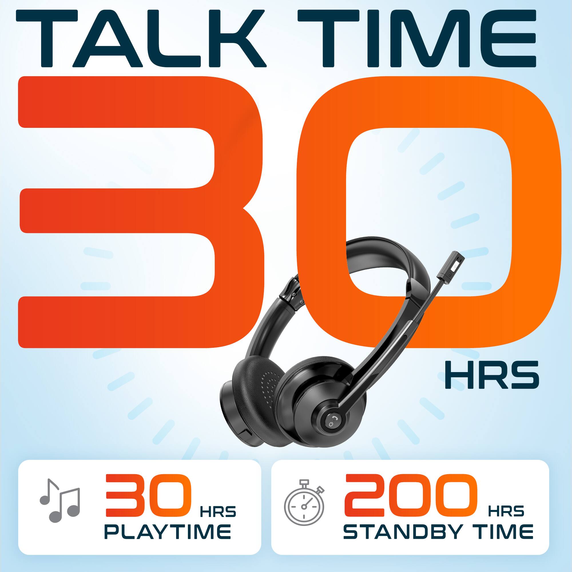 TALK TIME 30 HRS 30 HRS PLAYTIME 200 HRS STANDBY TIME