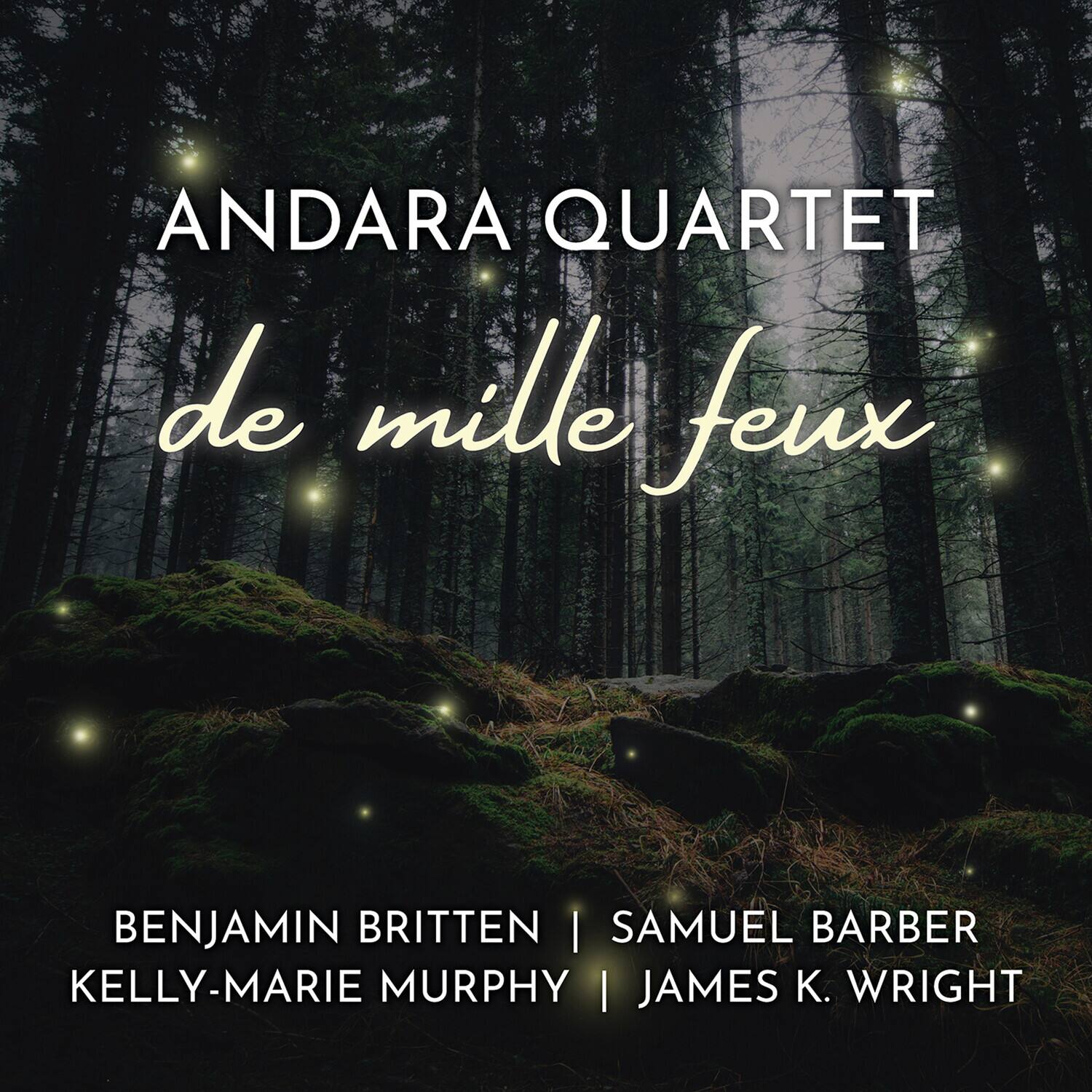 ANDARA QUARTET  
de mille feux  

BENJAMIN BRITTEN | SAMUEL BARBER  
KELLY-MARIE MURPHY | JAMES K. WRIGHT
