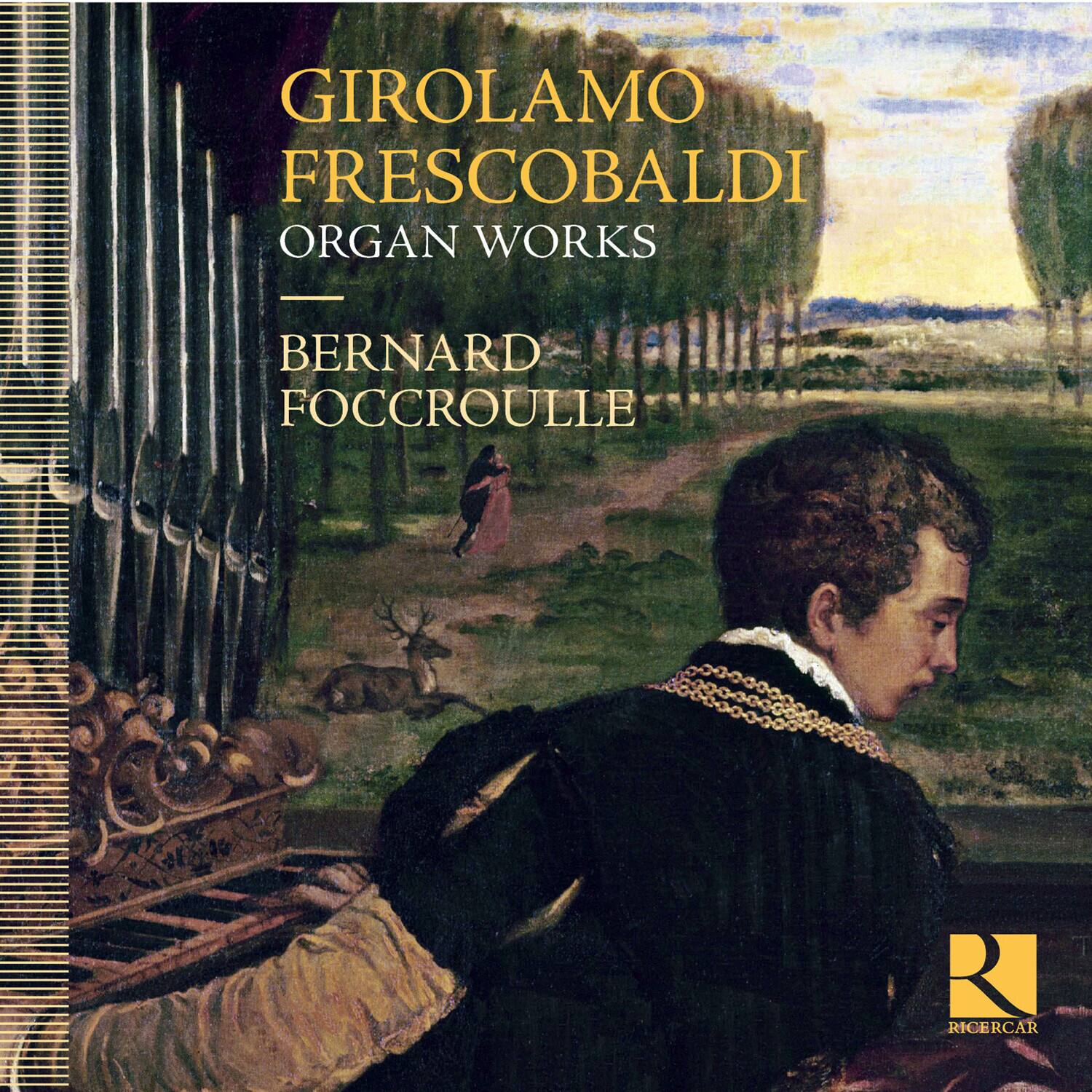 GIROLAMO FRESCOBALDI  
ORGAN WORKS  

BERNARD FOCCROULLE  

RICERCAR