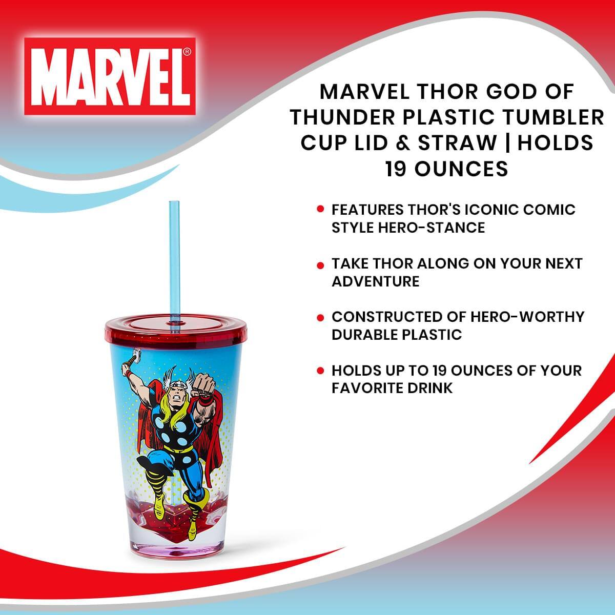 MARVEL THOR GOD OF THUNDER PLASTIC TUMBLER CUP LID & STRAW | HOLDS 19 OUNCES

- FEATURES THOR'S ICONIC COMIC STYLE HERO-STANCE
- TAKE THOR ALONG ON YOUR NEXT ADVENTURE
- CONSTRUCTED OF HERO-WORTHY DURABLE PLASTIC
- HOLDS UP TO 19 OUNCES OF YOUR FAVORITE DRINK