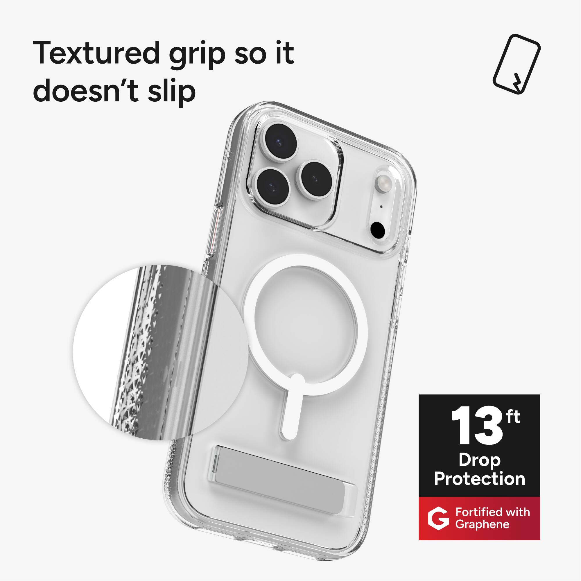 Textured grip so it doesn't slip

13 ft Drop Protection

Fortified with Graphene