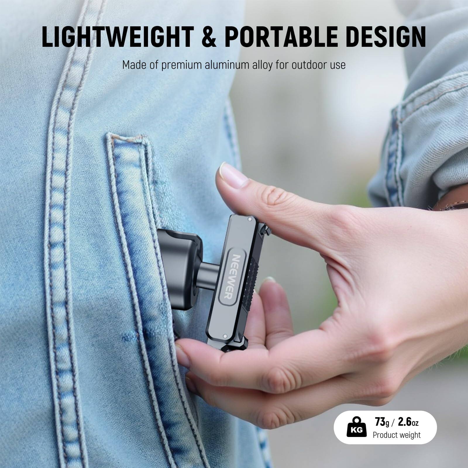 LIGHTWEIGHT & PORTABLE DESIGN  
Made of premium aluminum alloy for outdoor use  

NEEWER  

73g / 2.6oz  
Product weight