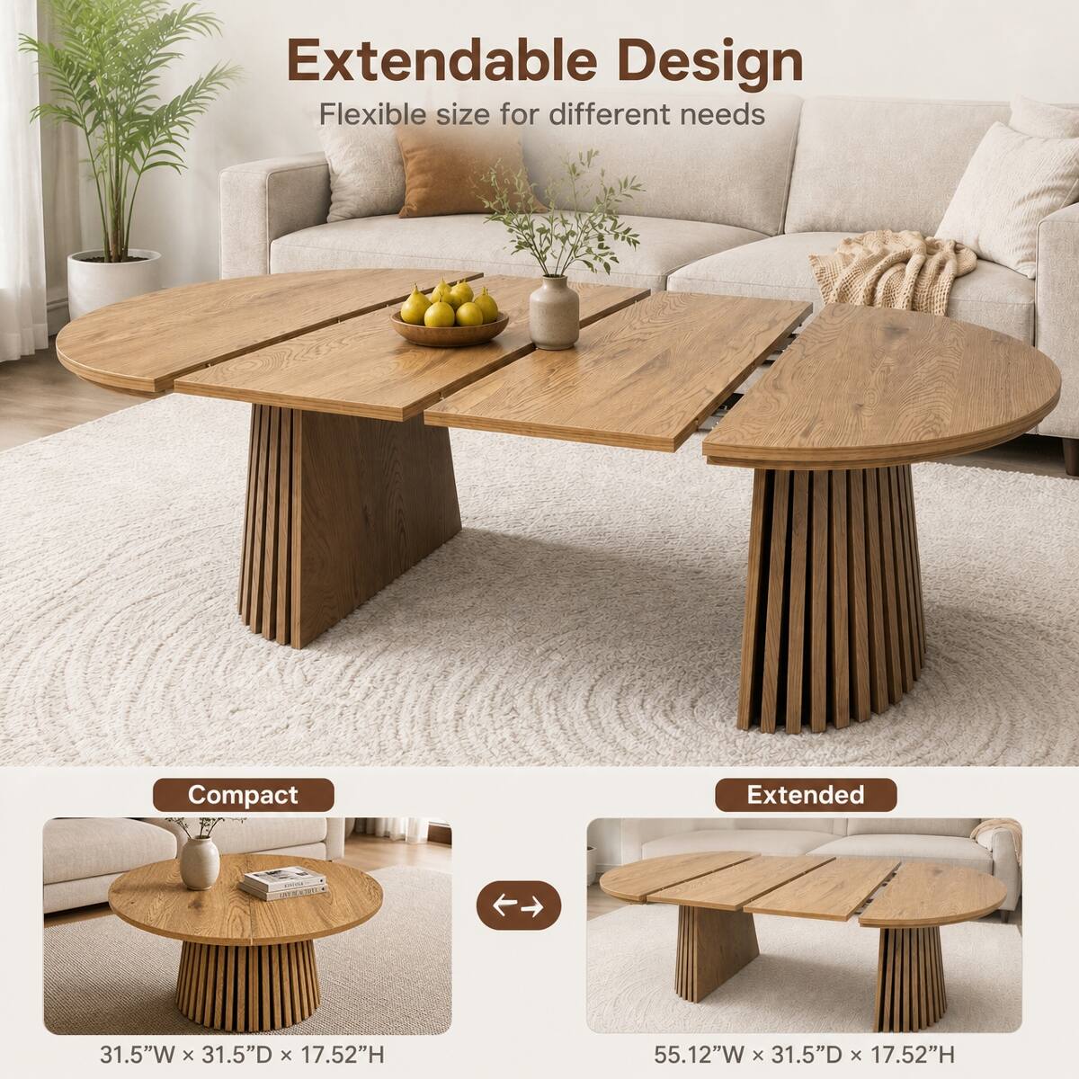 Extendable Design  
Flexible size for different needs  

Compact  
Extended  

COLORIES  
31.5"W X 31.5"D X 17.52"H  
55.12"W X 31.5"D X 17.52"H