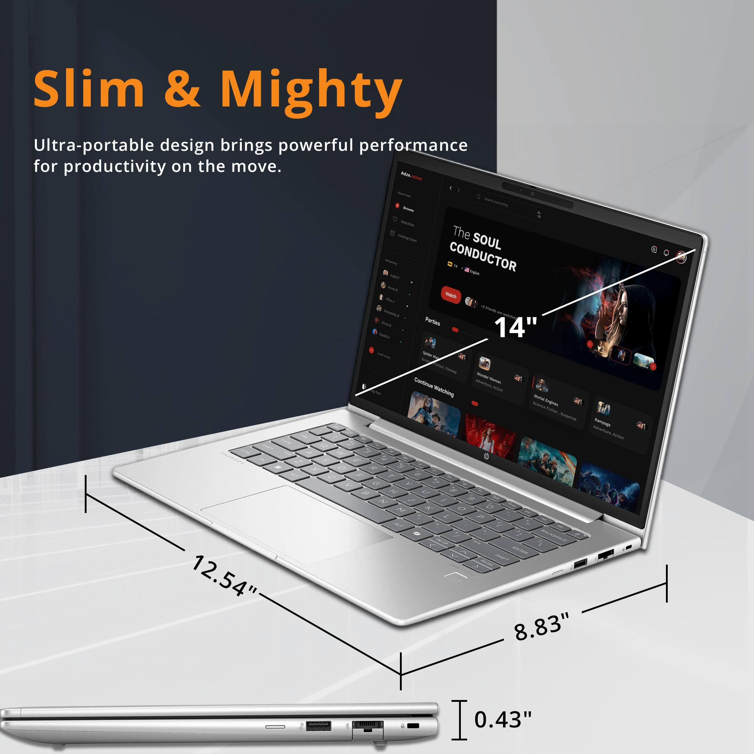 Slim & Mighty  
Ultra-portable design brings powerful performance for productivity on the move.

The SOUL CONDUCTOR  
14"  
12.54"  
8.83"  
0.43"