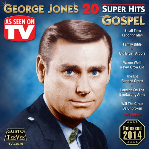 GEORGE JONES  
20 SUPER HITS  
AS SEEN ON TV  
GOSPEL  

Small Time Laboring Man  
Family Bible  
Old Brush Arbors  
Where We'll Never Grow Old  
The Old Rugged Cross  
Leaning On The Everlasting Arms  
Will The Circle Be Unbroken  
And Others!  

GUSTO TEEVEE  
TVC-0789  
Released 2014