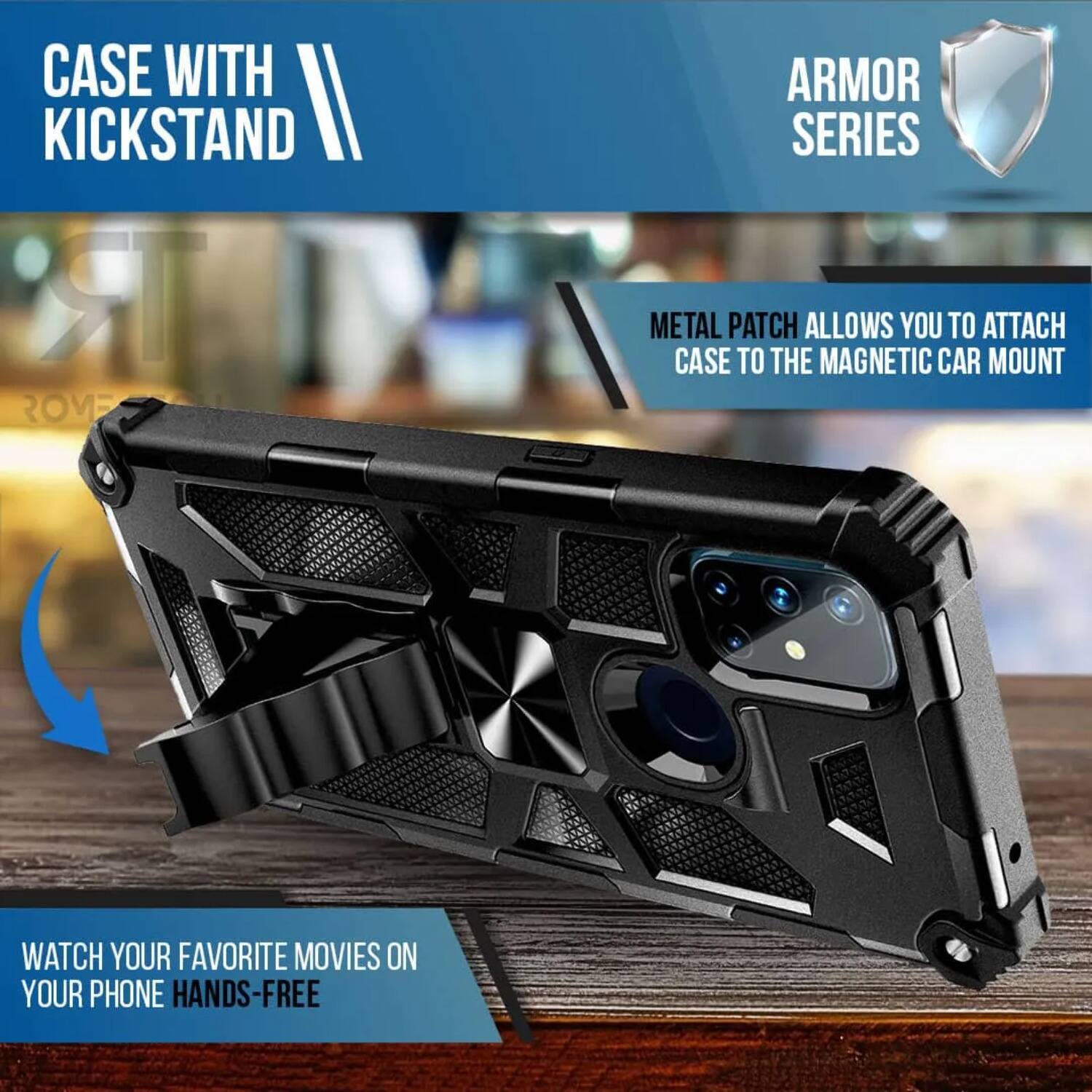 CASE WITH KICKSTAND  
ARMOR SERIES  

METAL PATCH ALLOWS YOU TO ATTACH CASE TO THE MAGNETIC CAR MOUNT  

WATCH YOUR FAVORITE MOVIES ON YOUR PHONE HANDS-FREE