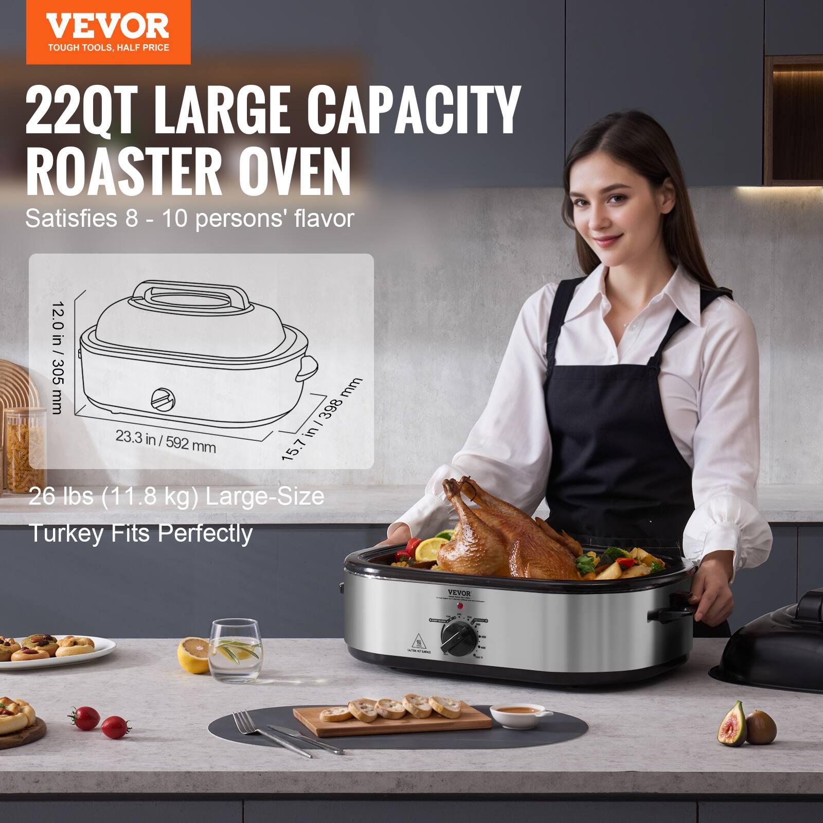 VEVOR TOUGH TOOLS, HALF PRICE
22QT LARGE CAPACITY ROASTER OVEN
Satisfies 8 - 10 persons' flavor
12.0 in / 305 mm
23.3 in / 592 mm
26 lbs (11.8 kg) Large-Size
Turkey Fits Perfectly