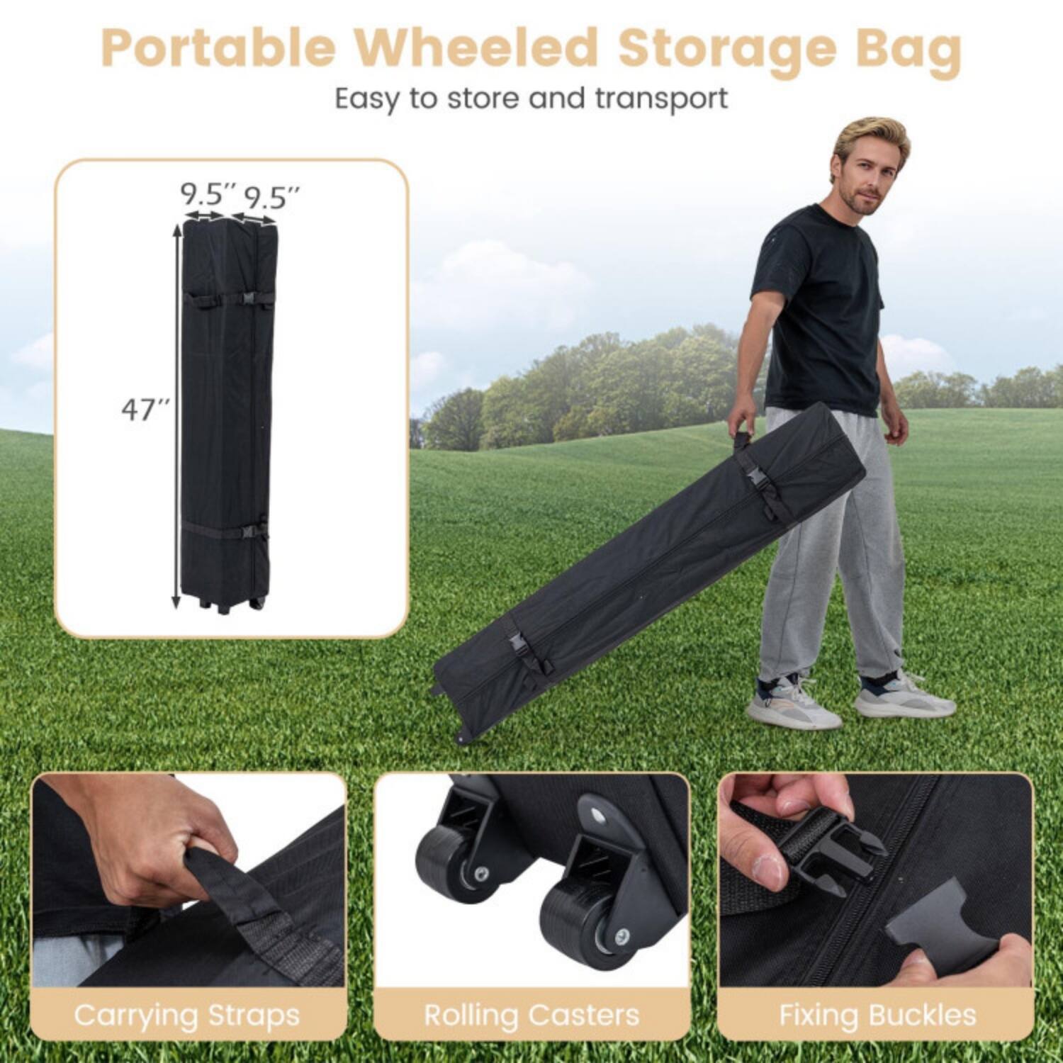 Portable Wheeled Storage Bag  
Easy to store and transport  

9.5" x 9.5" x 47"  

Carrying Straps  
Rolling Casters  
Fixing Buckles