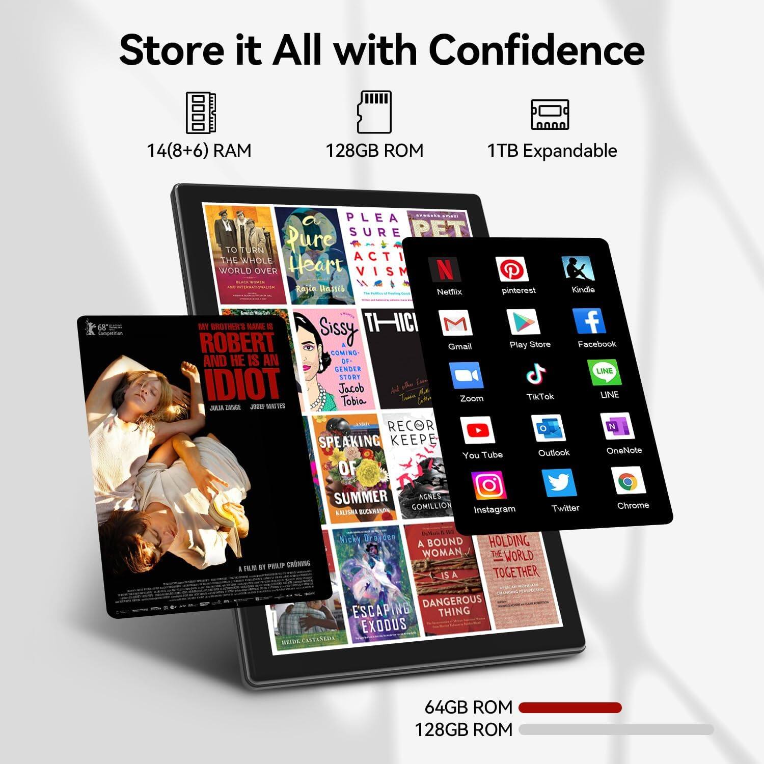 Store it All with Confidence

14(8+6) RAM  
128GB ROM  
1TB Expandable

64GB ROM  
128GB ROM

- Pure Heart  
- A Pet  
- To Turn the Whole World Over  
- My Brother's Name is Robert and He is an Idiot  
- Sissy  
- Speaking of Summer  
- Escaping Exodus  
- A Bound Woman is a Dangerous Thing  
- Holding the World Together  

- Netflix  
- Pinterest  
- Kindle  
- Gmail  
- Play Store  
- Facebook  
- LINE  
- Zoom  
- TikTok  
- YouTube  
- Outlook  
- OneNote  
- Instagram  
- Twitter  
- Chrome