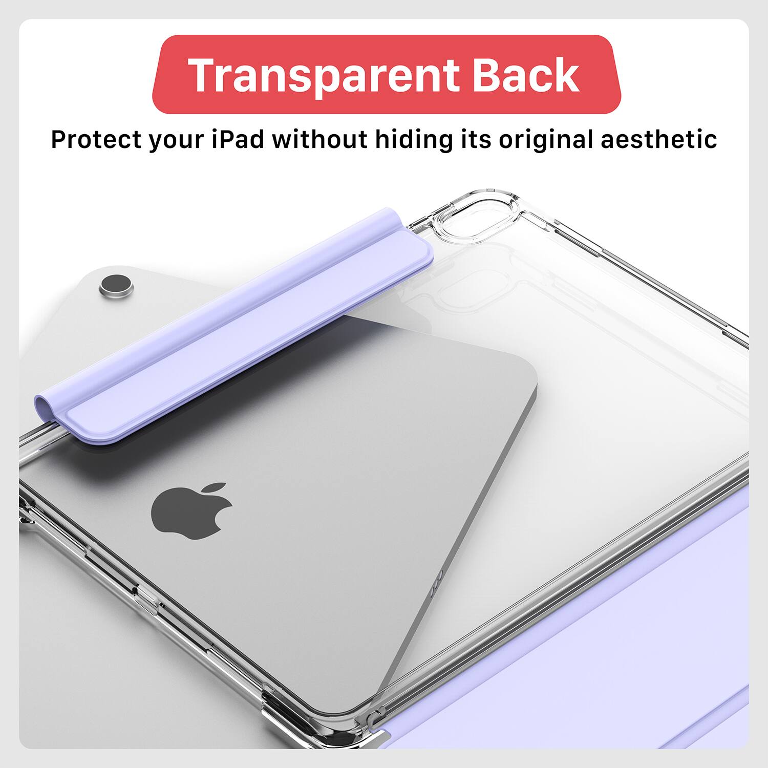 Transparent Back  
Protect your iPad without hiding its original aesthetic
