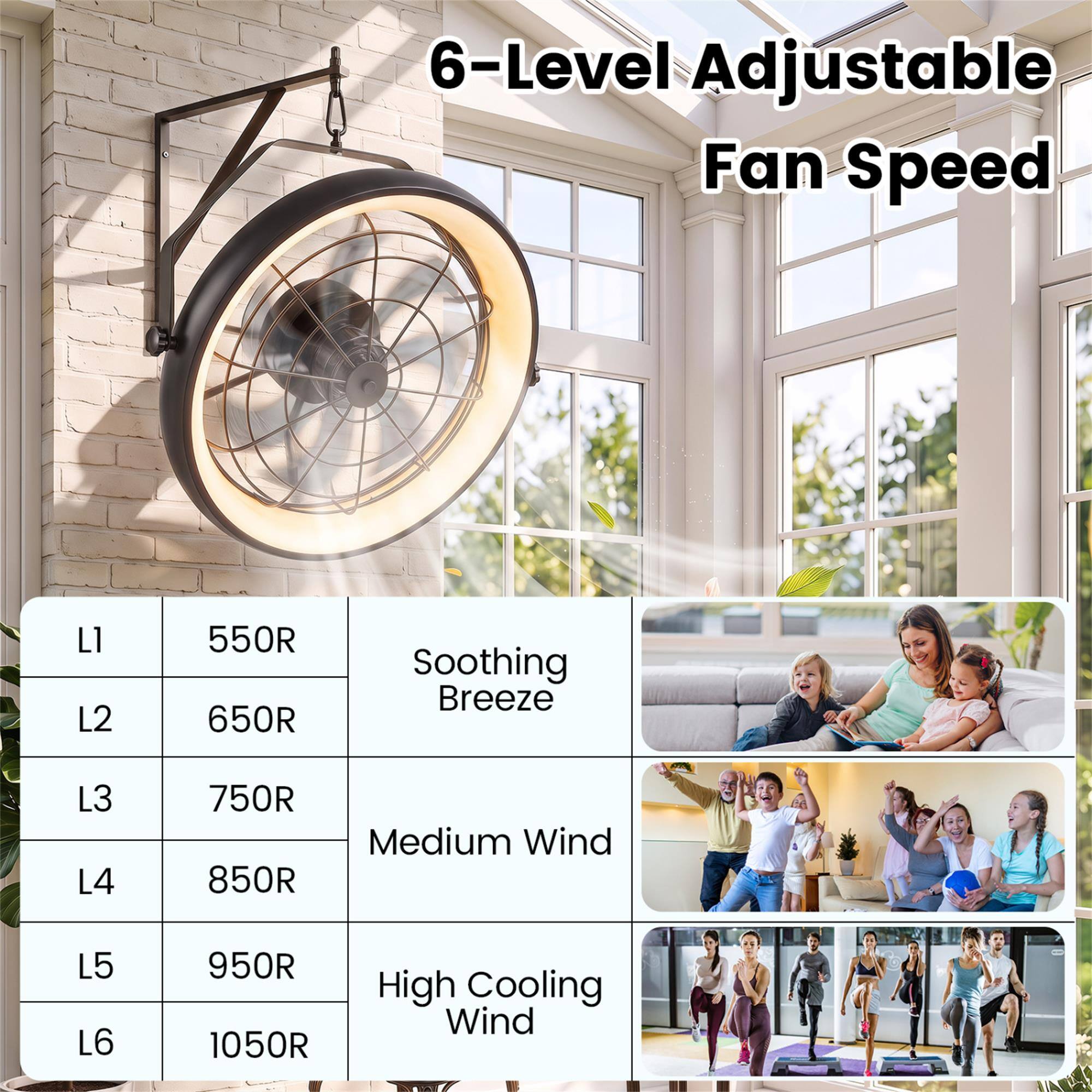 6-Level Adjustable Fan Speed

L1 550R  
L2 650R  
Soothing Breeze

L3 750R  
L4 850R  
Medium Wind

L5 950R  
L6 1050R  
High Cooling Wind