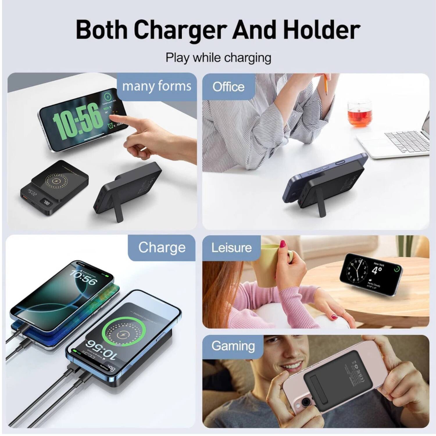 Both Charger And Holder  
Play while charging  

many forms  
Office  

Charge  
Leisure  

Gaming