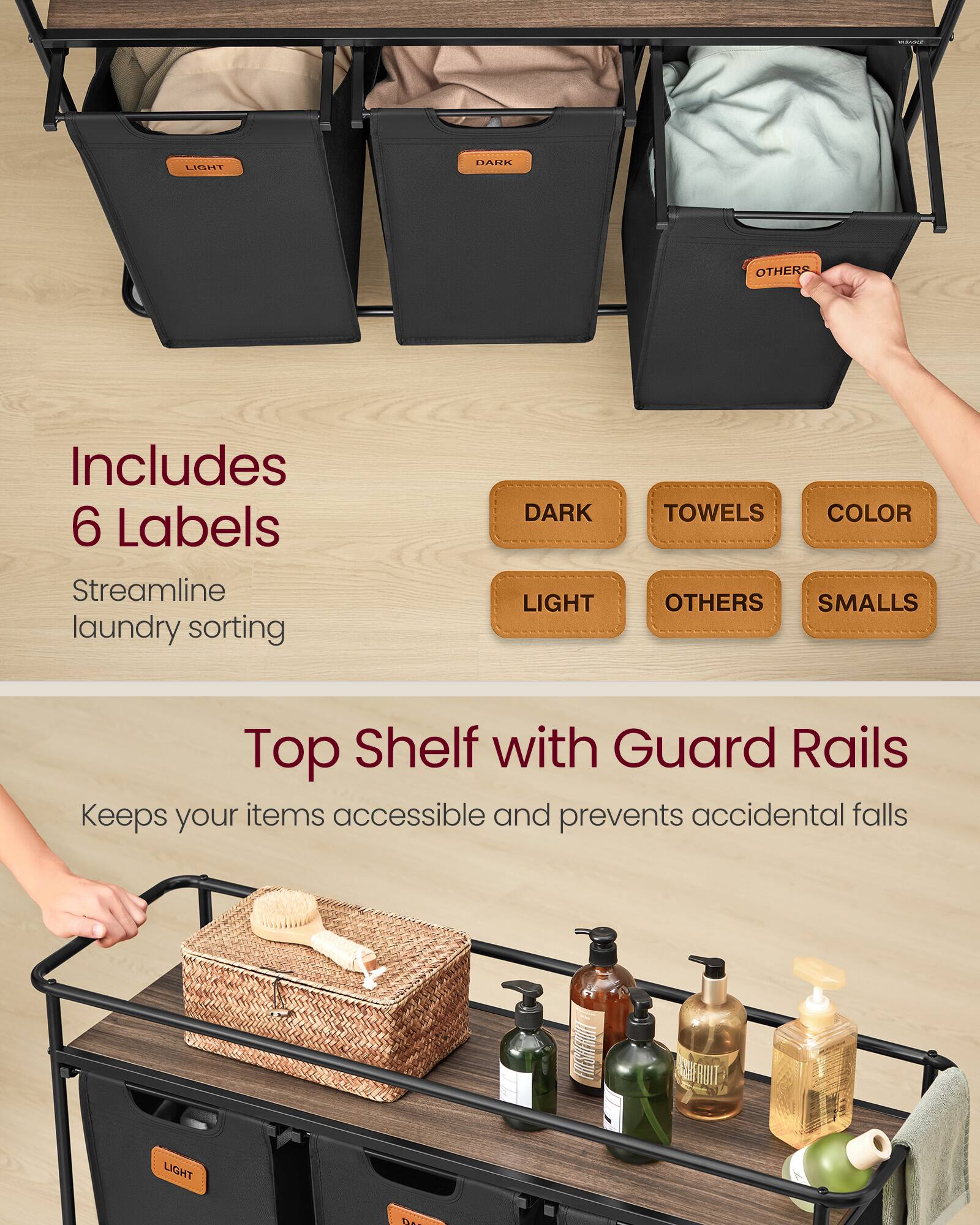 Includes 6 Labels  
Streamline laundry sorting  

DARK  
TOWELS  
COLOR  
LIGHT  
OTHERS  
SMALLS  

Top Shelf with Guard Rails  
Keeps your items accessible and prevents accidental falls