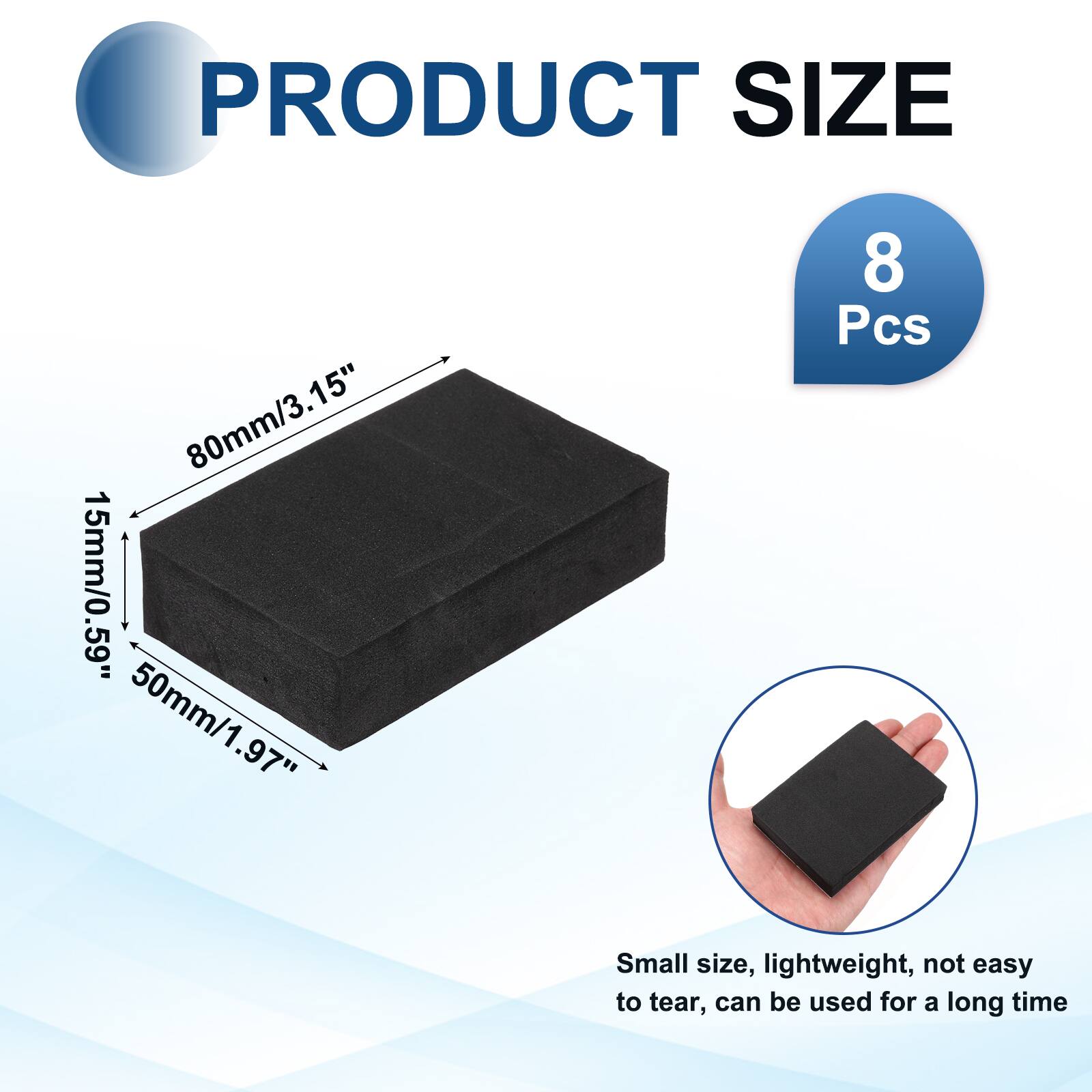 PRODUCT SIZE  
80mm/3.15"  
15mm/0.59"  
50mm/1.97"  
8 Pcs  

Small size, lightweight, not easy to tear, can be used for a long time