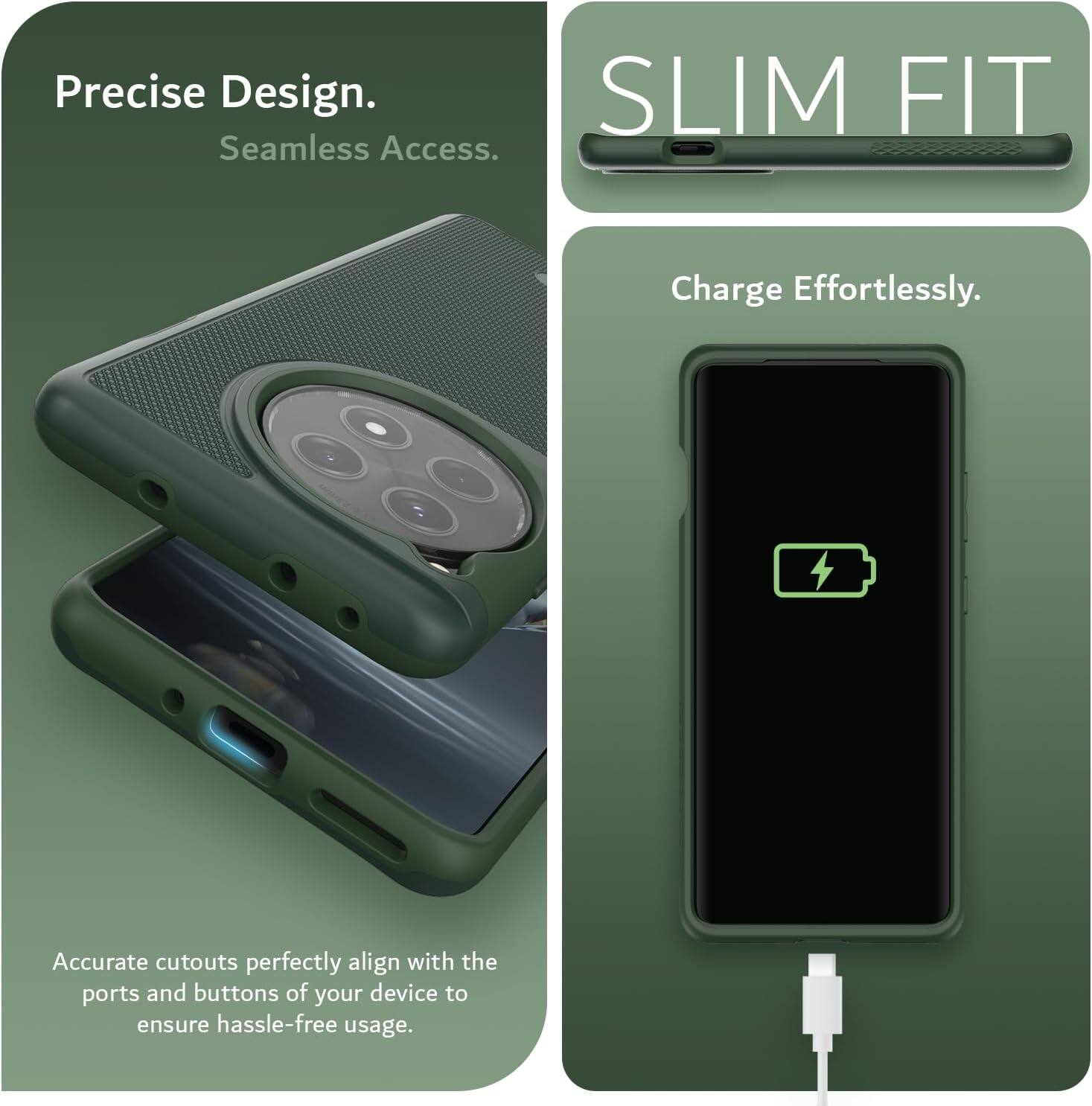 Precise Design.  
Seamless Access.  

SLIM FIT  

Charge Effortlessly.  

Accurate cutouts perfectly align with the ports and buttons of your device to ensure hassle-free usage.