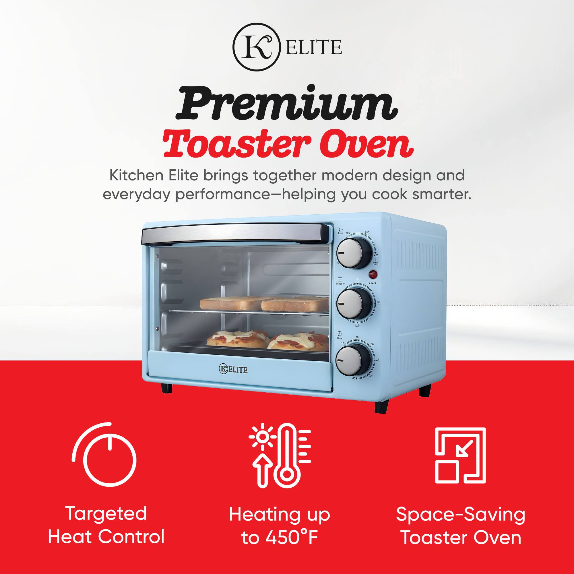 ELITE Premium Toaster Oven  
Kitchen Elite brings together modern design and everyday performance—helping you cook smarter.  
-  
51  
&  
1981  
&  
K ELITE  
Targeted Heat Control  
Heating up to 450°F  
Space-Saving Toaster Oven