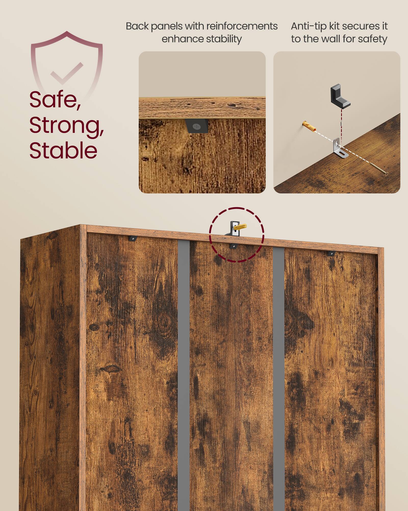 Safe, Strong, Stable

Back panels with reinforcements enhance stability

Anti-tip kit secures it to the wall for safety