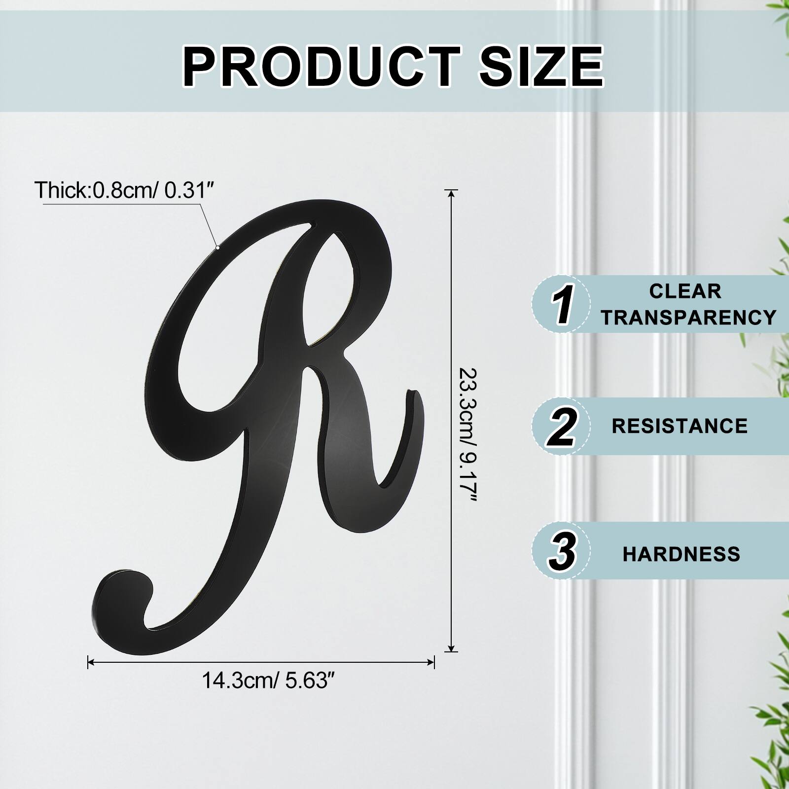 PRODUCT SIZE  
Thick: 0.8cm / 0.31"  
1. CLEAR TRANSPARENCY  
2. RESISTANCE  
3. HARDNESS  
23.3cm / 9.17"  
14.3cm / 5.63"