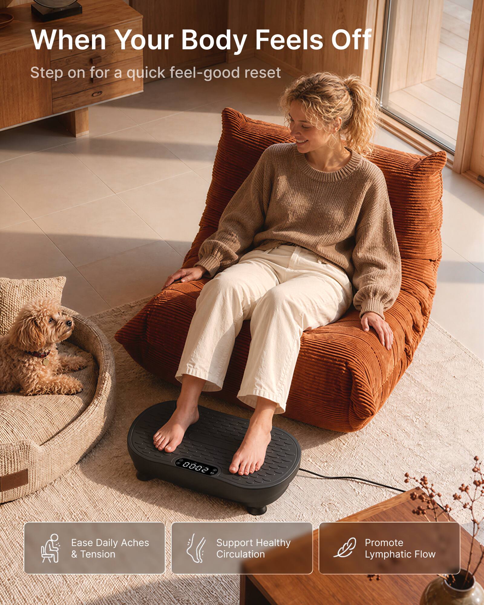 When Your Body Feels Off  
Step on for a quick feel-good reset  

Ease Daily Aches & Tension  
Support Healthy Circulation  
Promote Lymphatic Flow