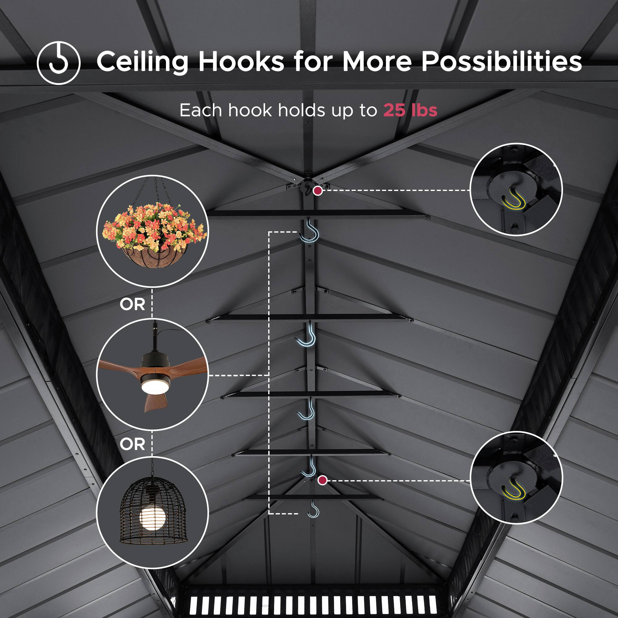 Ceiling Hooks for More Possibilities

Each hook holds up to 25 lbs

OR

OR