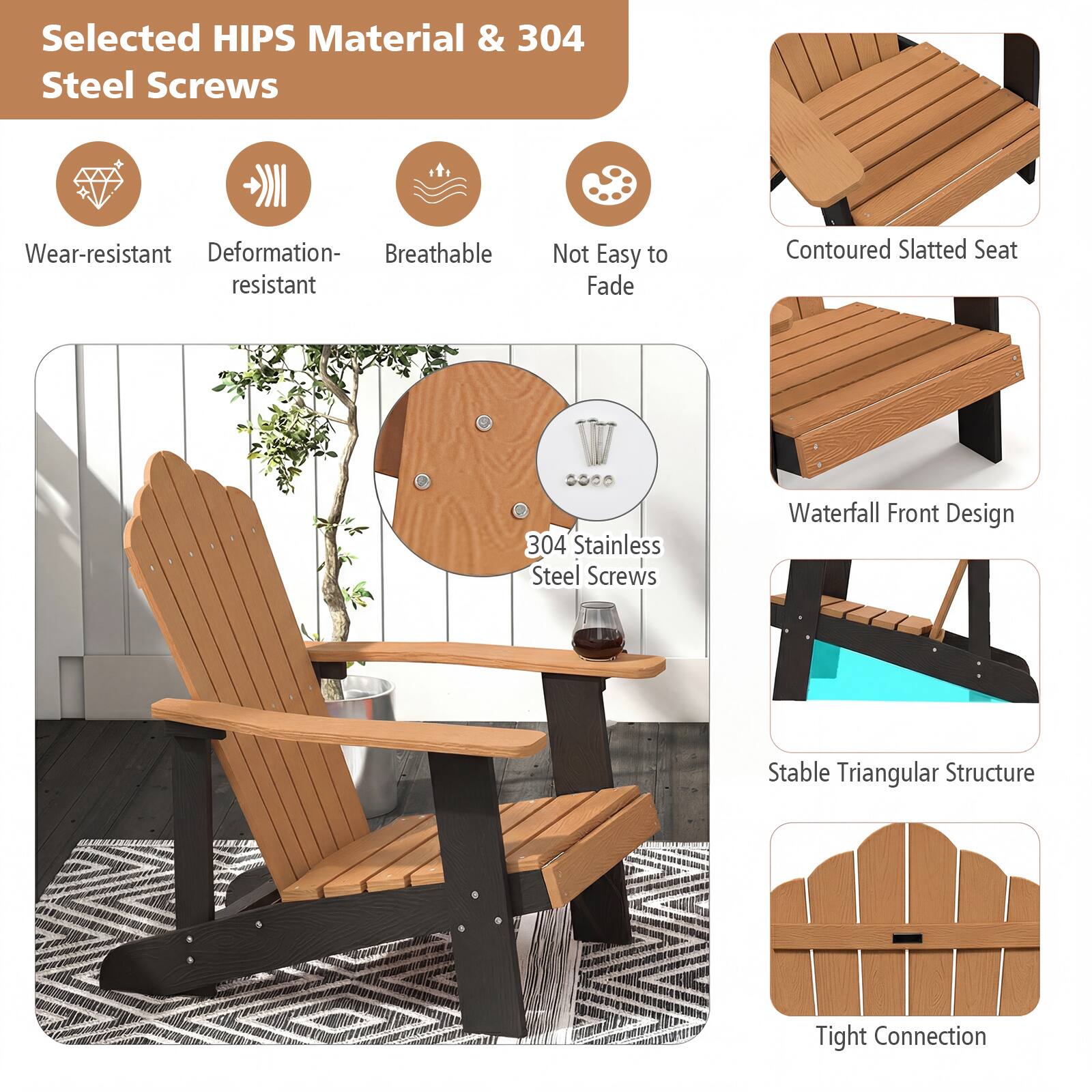 Selected HIPS Material & 304 Steel Screws

- Wear-resistant
- Deformation-resistant
- Breathable
- Not Easy to Fade

304 Stainless Steel Screws

- Contoured Slatted Seat
- Waterfall Front Design
- Stable Triangular Structure
- Tight Connection