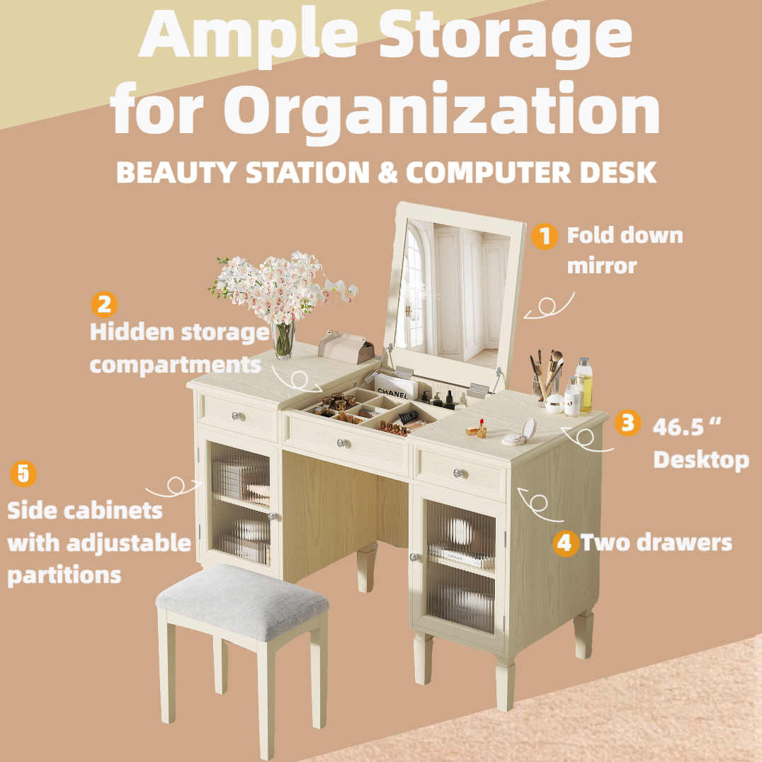 Ample Storage for Organization  
BEAUTY STATION & COMPUTER DESK  

1. Fold down mirror  
2. Hidden storage compartments  
3. 46.5" Desktop  
4. Two drawers  
5. Side cabinets with adjustable partitions