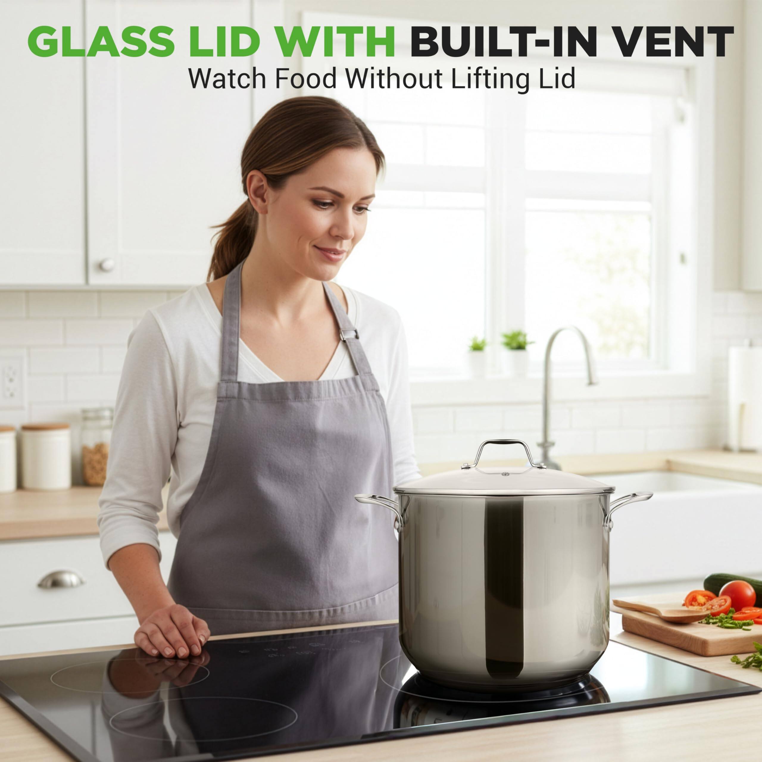 GLASS LID WITH BUILT-IN VENT  
Watch Food Without Lifting Lid