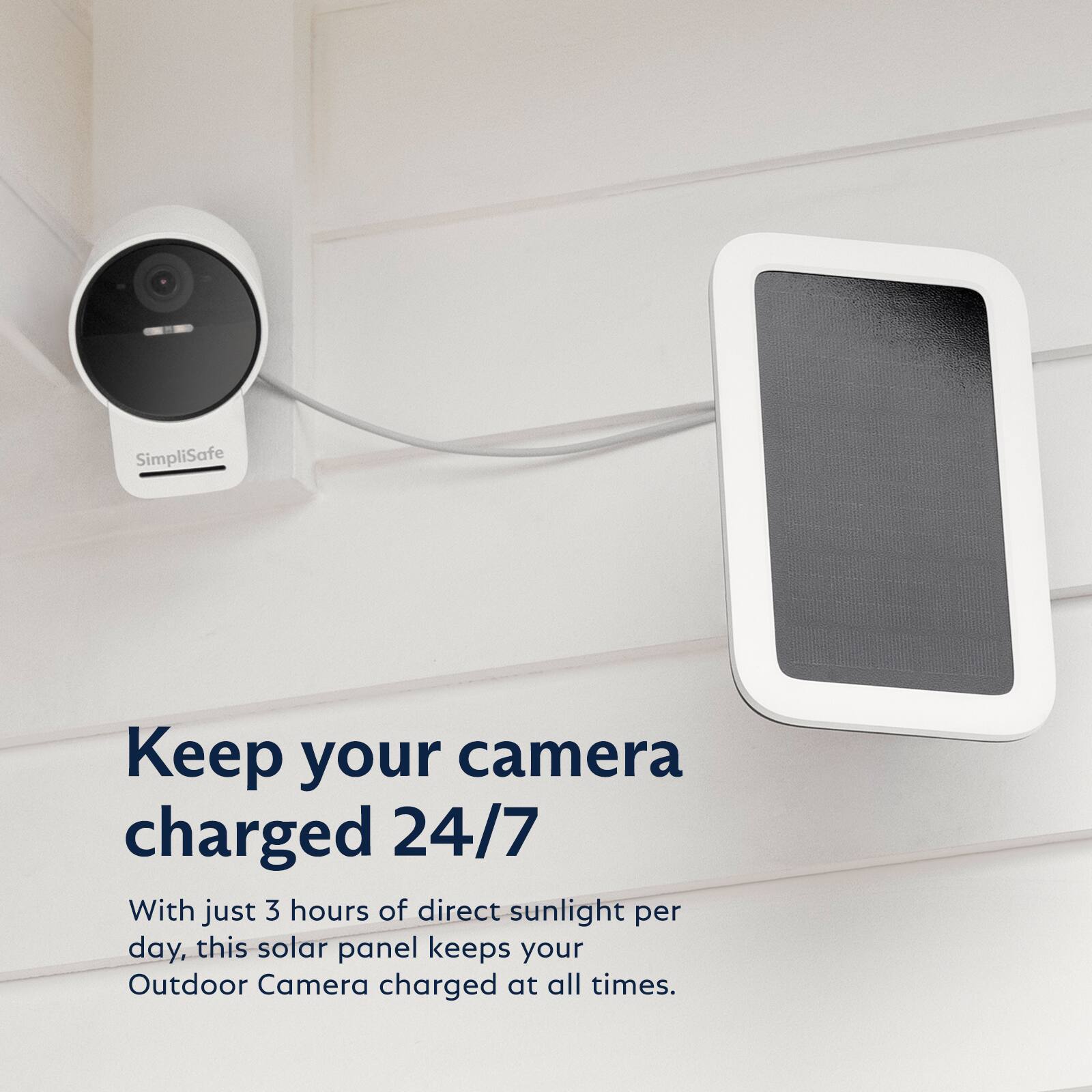 Keep your camera charged 24/7 with just 3 hours of direct sunlight per day. This solar panel keeps your Outdoor Camera charged at all times.
