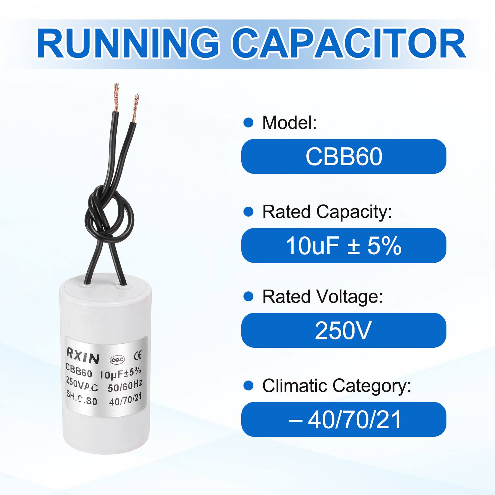 RUNNING CAPACITOR

- Model: CBB60
- Rated Capacity: 10uF ± 5%
- Rated Voltage: 250V
- Climatic Category: -40/70/21
