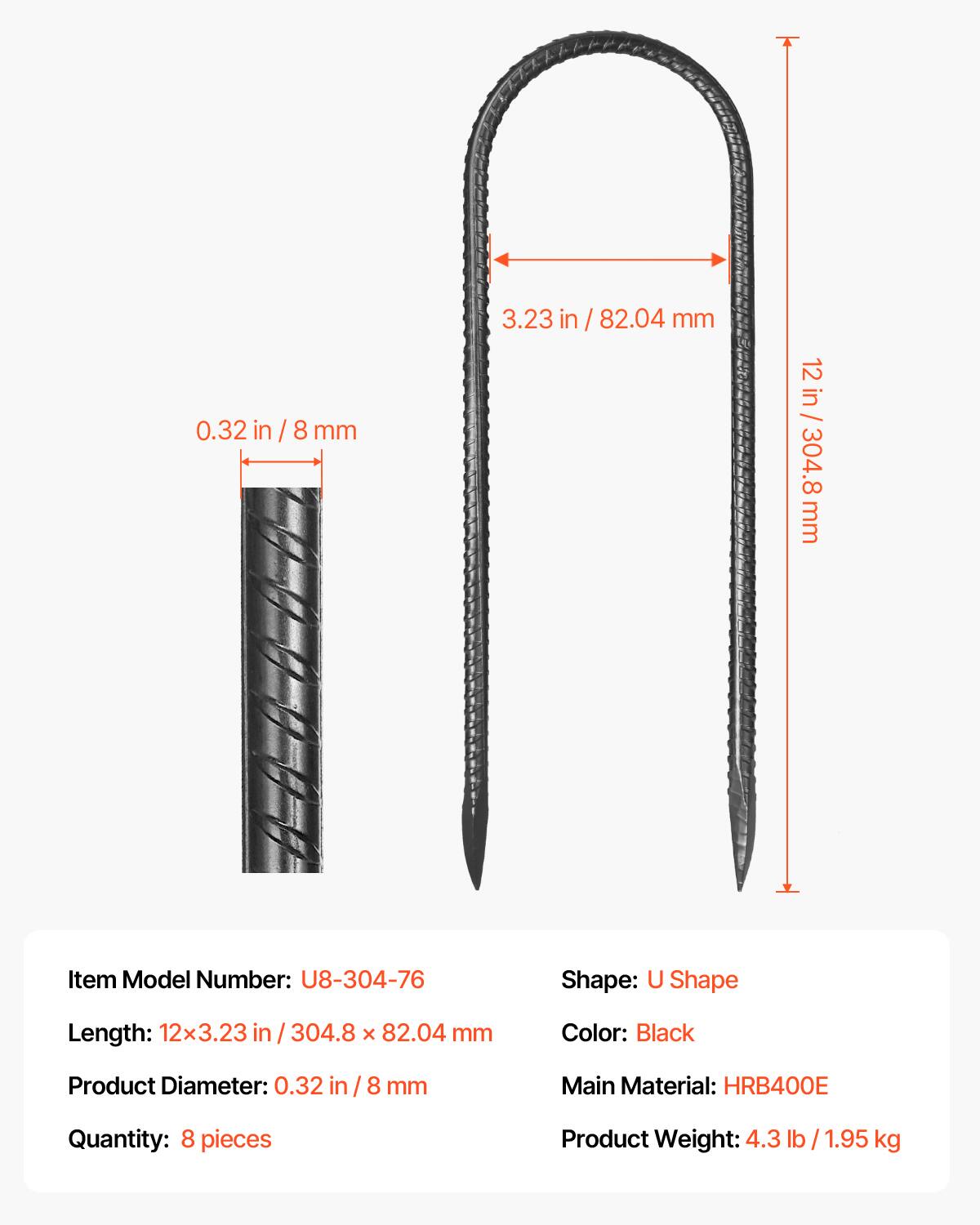 0.32 in / 8 mm  
3.23 in / 82.04 mm  
12 in / 304.8 mm  

Item Model Number: U8-304-76  
Shape: U Shape  
Length: 12x3.23 in / 304.8 x 82.04 mm  
Color: Black  
Product Diameter: 0.32 in / 8 mm  
Main Material: HRB400E  
Quantity: 8 pieces  
Product Weight: 4.3 lb / 1.95 kg