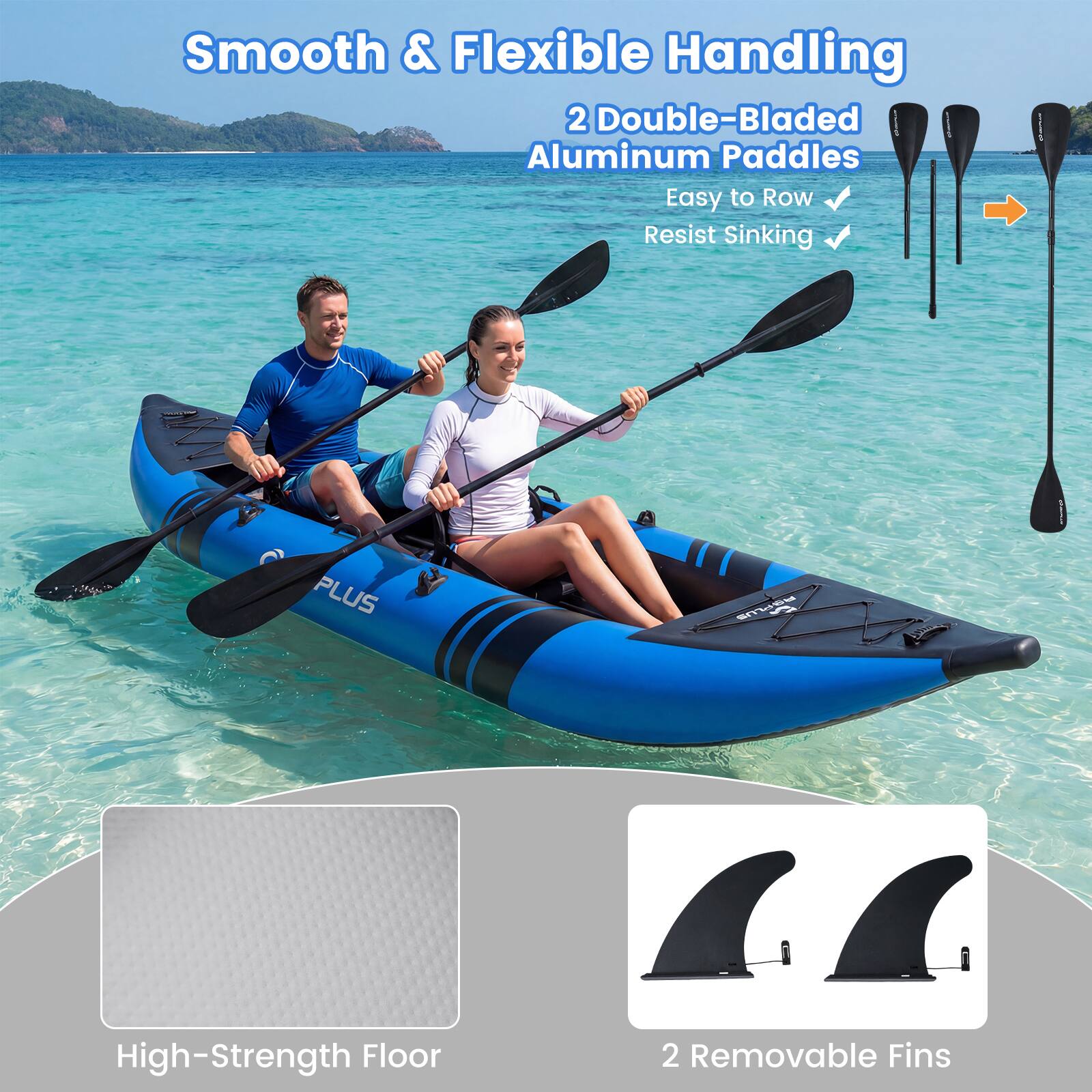 Smooth & Flexible Handling  
2 Double-Bladed Aluminum Paddles  
Easy to Row  
Resist Sinking  
PLUS  
High-Strength Floor  
2 Removable Fins