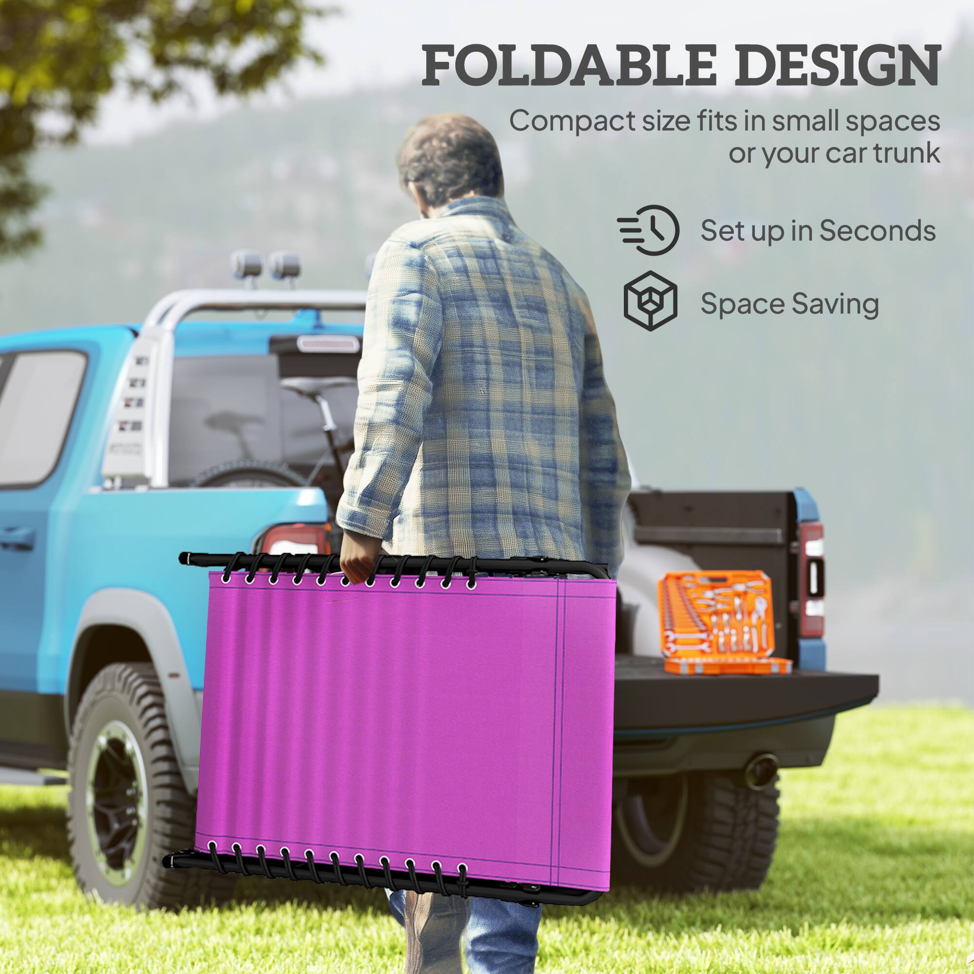 FOLDABLE DESIGN  
Compact size fits in small spaces or your car trunk  
Set up in Seconds  
Space Saving