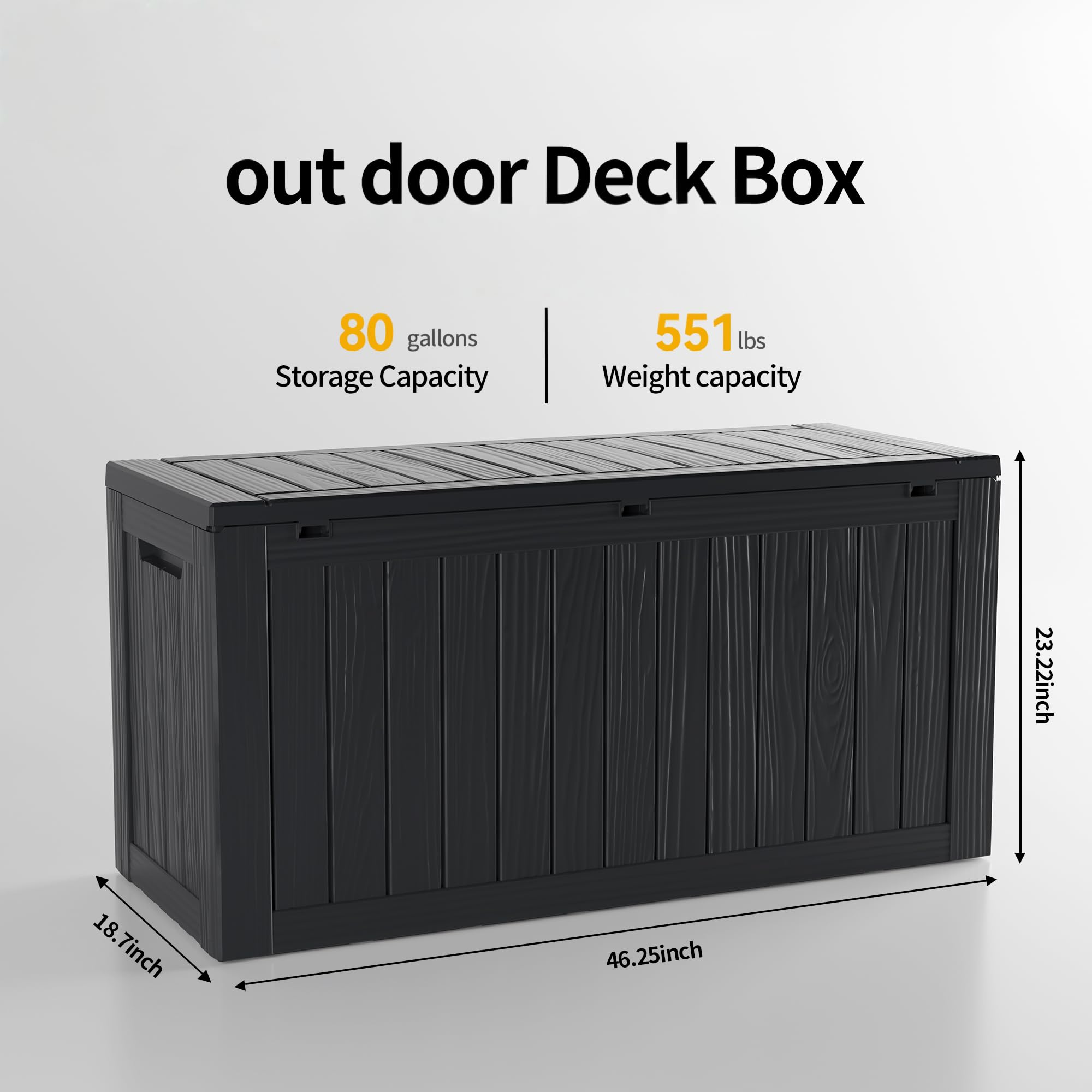 out door Deck Box

80 gallons Storage Capacity

551 lbs Weight capacity

23.22 inch

18.7 inch

46.25 inch