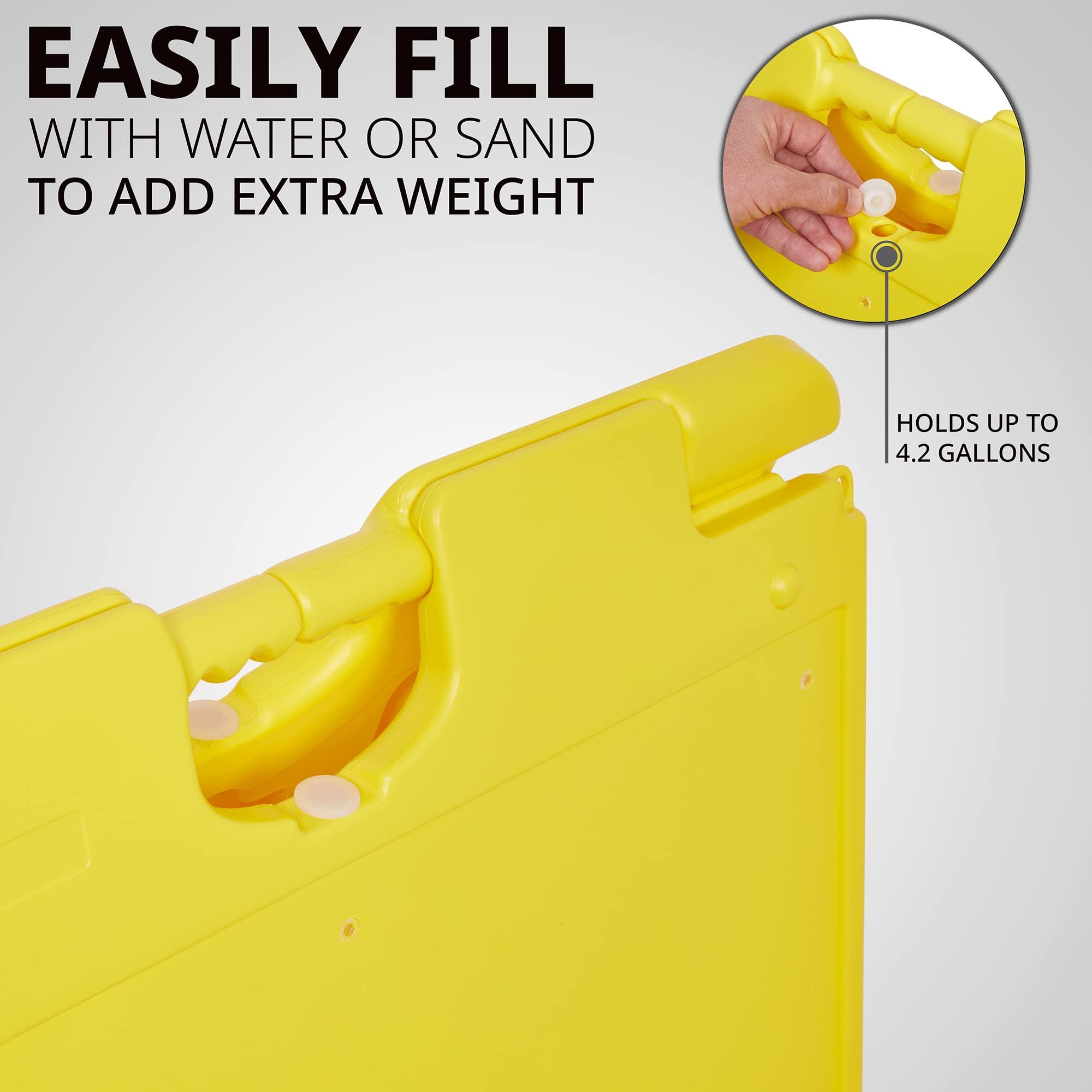EASILY FILL WITH WATER OR SAND TO ADD EXTRA WEIGHT
HOLDS UP TO 4.2 GALLONS