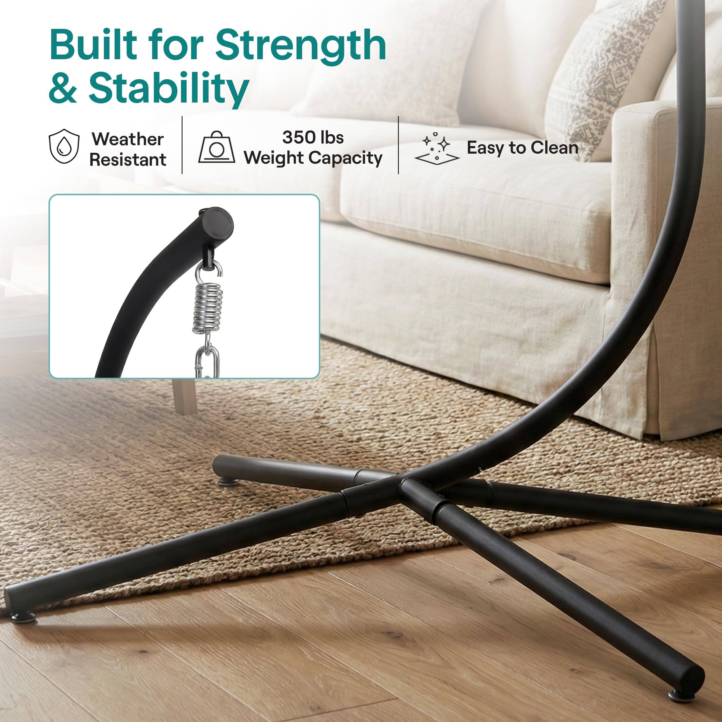 Built for Strength & Stability  
Weather Resistant  
350 lbs Weight Capacity  
Easy to Clean