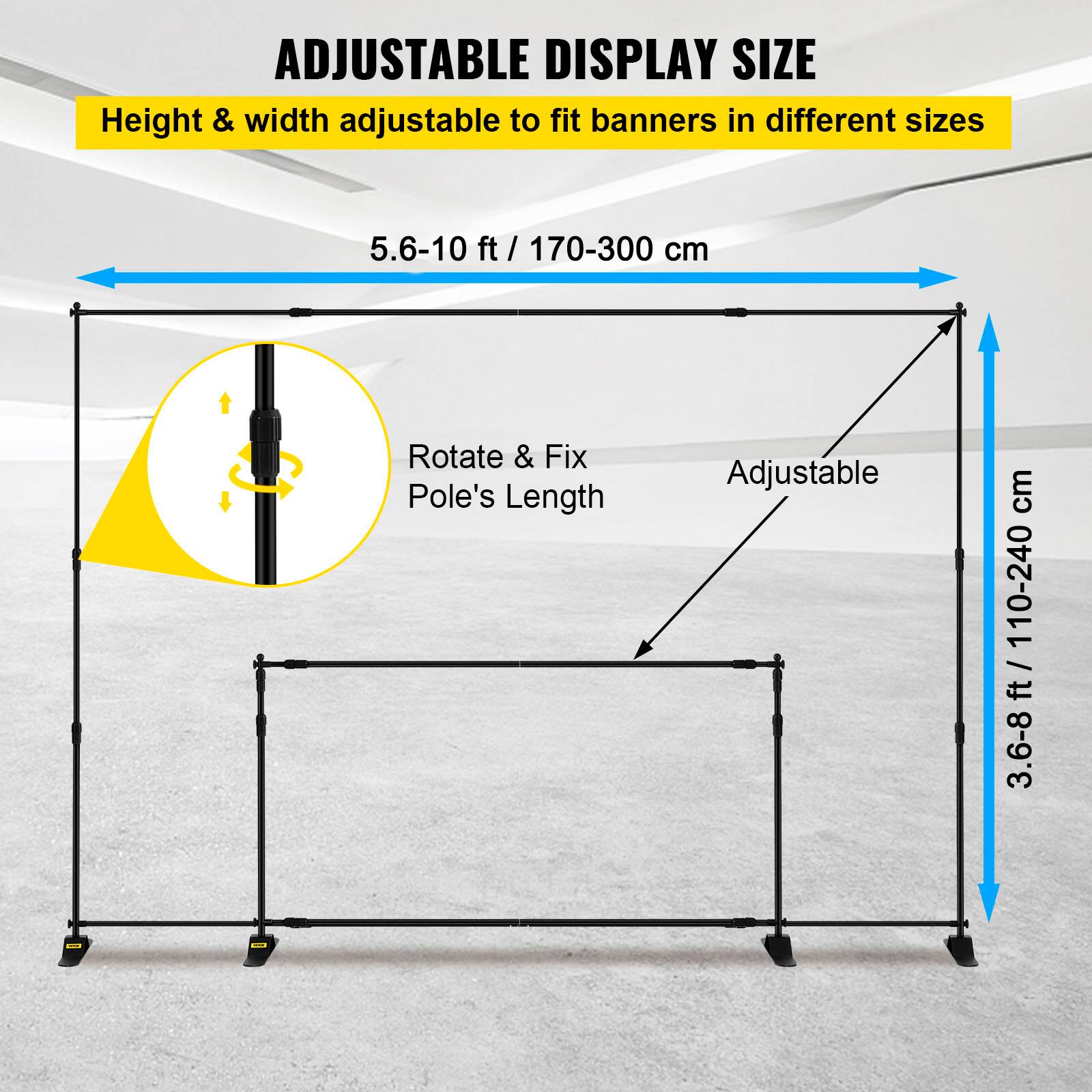ADJUSTABLE DISPLAY SIZE  
Height & width adjustable to fit banners in different sizes  
5.6-10 ft / 170-300 cm  

Rotate & Fix Pole's Length  
Adjustable  
3.6-8 ft / 110-240 cm