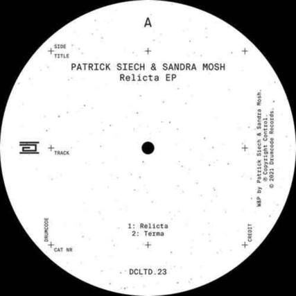 A
SIDE TITLE
PATRICK SIECH & SANDRA MOSH
Relicta EP
TRACK
1: Relicta
2: Terma
DRUMCODE
CAT NR
DCLTD. 23
CREDIT
Mosh Sandra Control Records & Siech Dxumcode Patrick
Copyright 2021 by W&P DCLTD.23