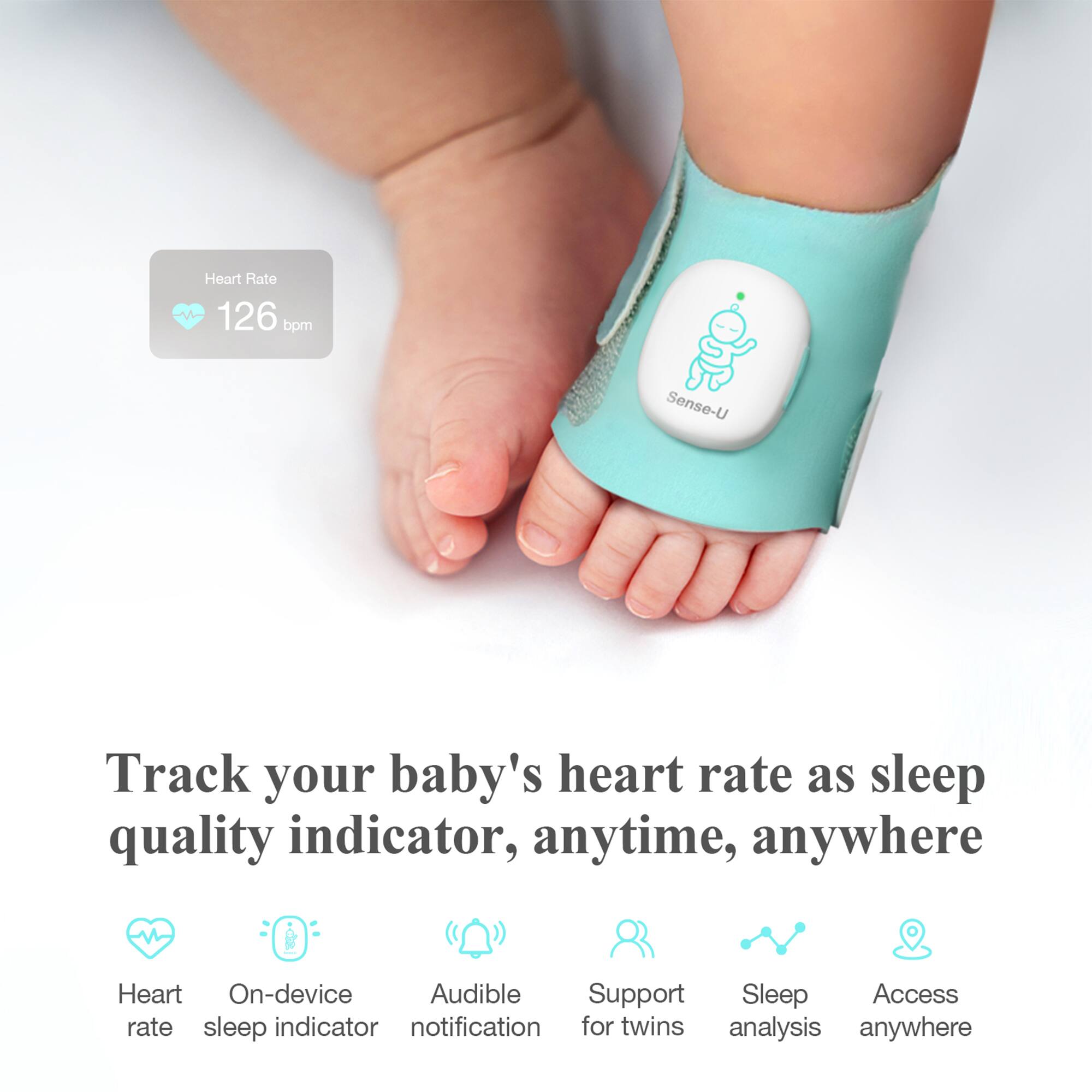 Heart Rate 126 bpm

Track your baby's heart rate as sleep quality indicator, anytime, anywhere

- Heart rate
- On-device sleep indicator
- Audible notification
- Support for twins
- Sleep analysis
- Access anywhere