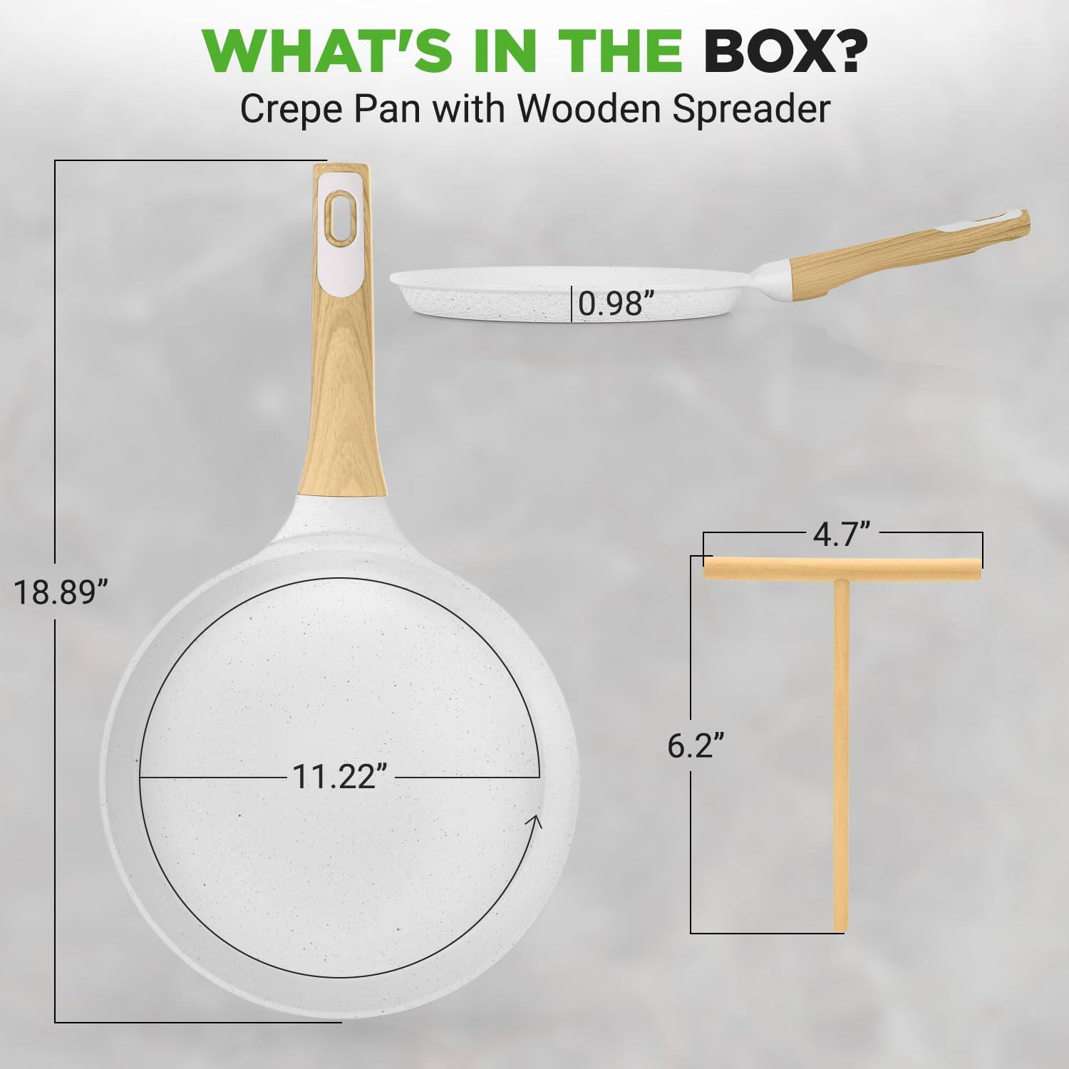 WHAT'S IN THE BOX?  
Crepe Pan with Wooden Spreader  
- 0.98"  
- 4.7"  
- 18.89"  
- 11.22"  
- 6.2"