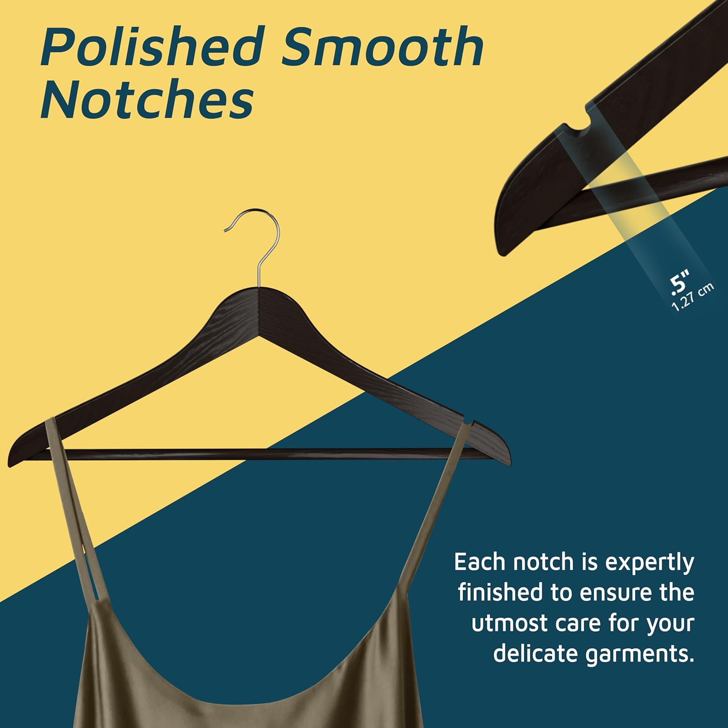 Polished Smooth Notches

Each notch is expertly finished to ensure the utmost care for your delicate garments.
