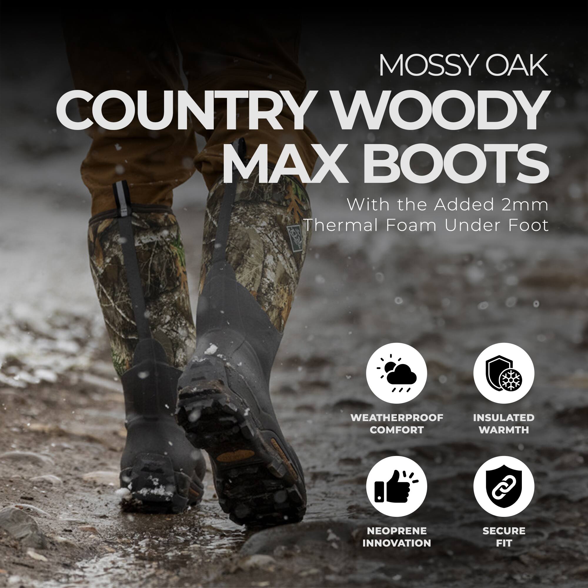 MOSSY OAK COUNTRY WOODY MAX BOOTS  
With the Added 2mm Thermal Foam Under Foot  

WEATHERPROOF  
INSULATED WARMTH  
NEOPRENE INNOVATION  
SECURE FIT