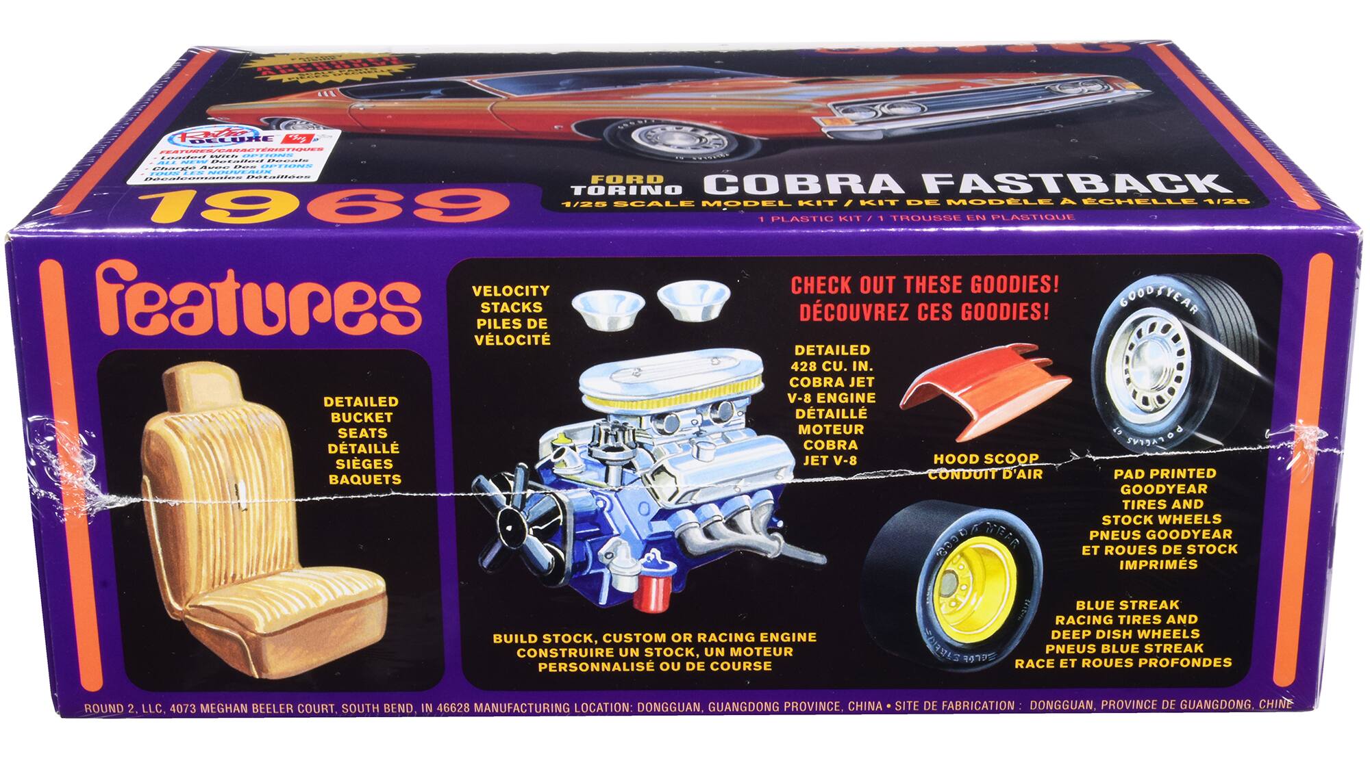 1969 COBRA FASTBACK  
1/28 SCALE MODEL KIT / KIT DE MODELE A ECHELLE 1/28  
1969  
1 PLASTIC KIT / 1 TROUSSE EN PLASTIQUE  

features  
VELOCITY  
PILES DE VELOCITE  

DETAILED  
428 CU. IN.  
COBRA JET V-8 ENGINE  
MOTEUR DETAILE 67  
COBRA JET V-8  

DETAILED  
BUCKET SEATS  
SIÈGES JET  

HOOD SCOOP  
CONDUIT D'AIR  

PAD PRINTED  
GOODYEAR TIRES AND STOCK WHEELS  
PNEUS ET ROUES GOODYEAR DE STOCK IMPRIMÉS  

BUILD STOCK, CUSTOM OR RACING ENGINE  
CONSTRUIRE UN STOCK, UN MOTEUR PERSONNALISÉ OU DE COURSE  

BLUE STREAK RACING TIRES AND DEEP DISH WHEELS  
PNEUS ET ROUES BLUE STREAK PROFONDES  

CHECK OUT THESE GOODIES!  
DÉCOUVREZ CES GOODIES!  

ROUND 2, LLC.  
4073 M