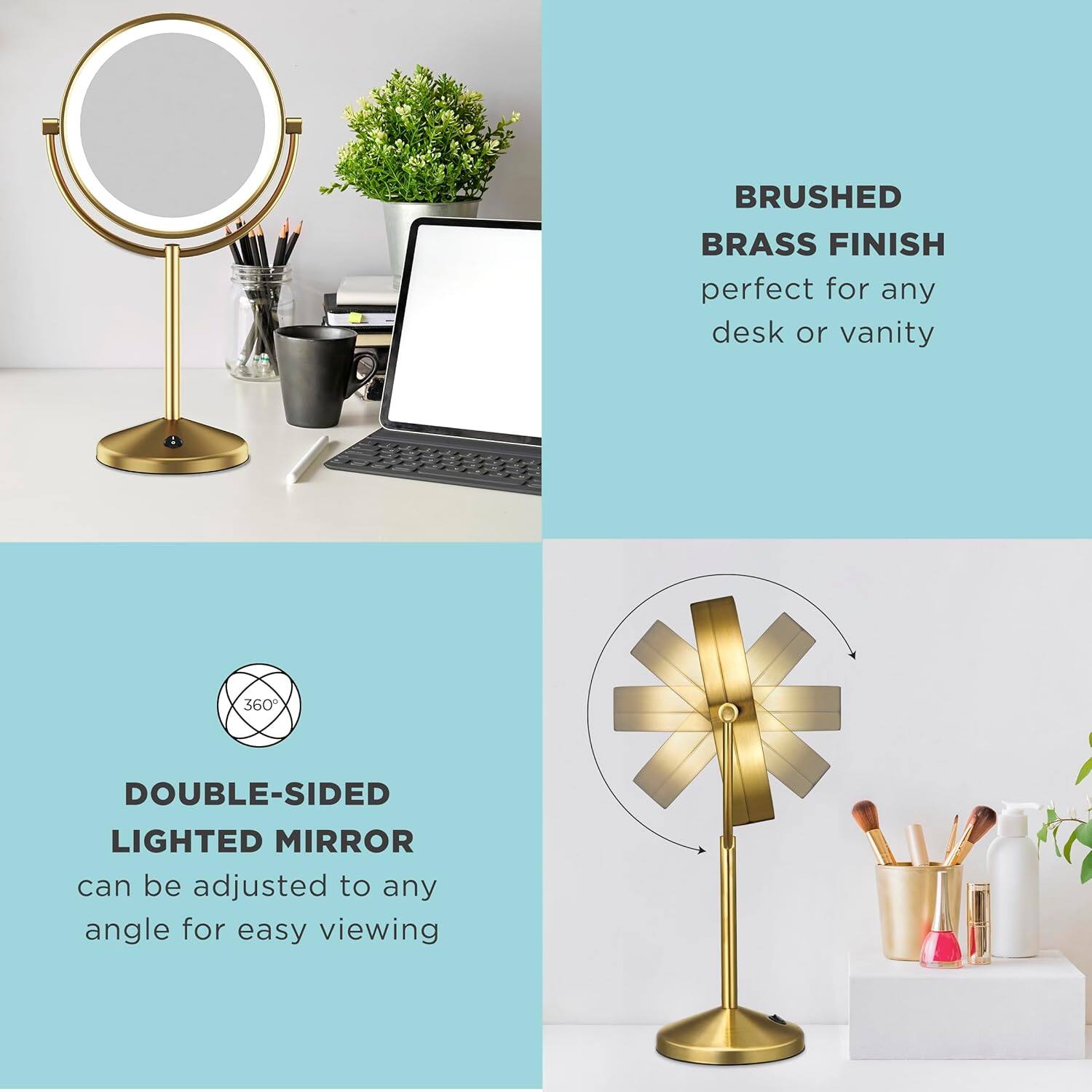 BRUSHED BRASS FINISH perfect for any desk or vanity

360 DOUBLE-SIDED LIGHTED MIRROR can be adjusted to any angle for easy viewing