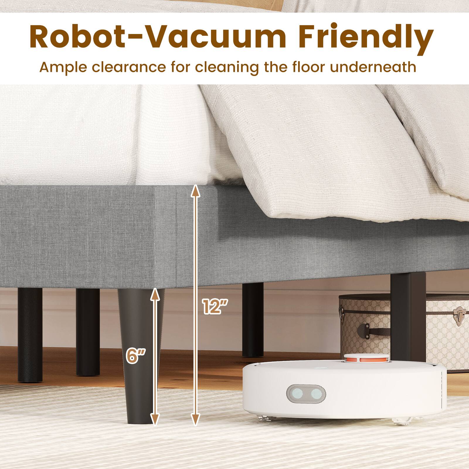 Robot-Vacuum Friendly  
Ample clearance for cleaning the floor underneath  

12"  
6"