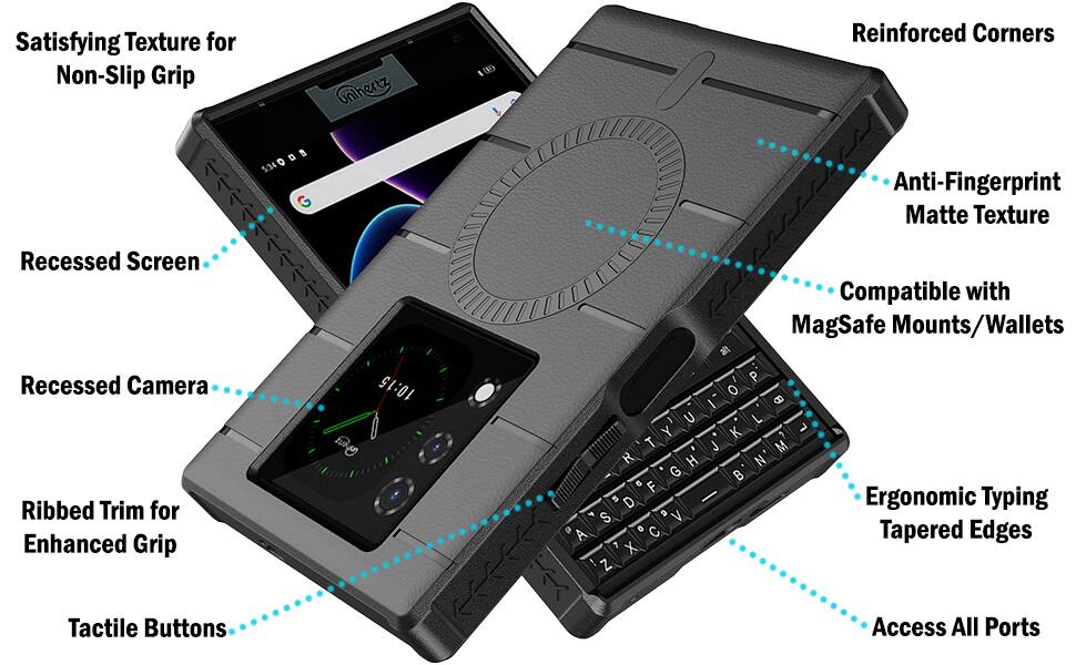 Satisfying Texture for Non-Slip Grip  
Reinforced Corners  
Anti-Fingerprint Matte Texture  
Recessed Screen  
Recessed Camera  
Ribbed Trim for Enhanced Grip  
Tactile Buttons  
Compatible with MagSafe Mounts/Wallets  
Ergonomic Typing Tapered Edges  
Access All Ports
